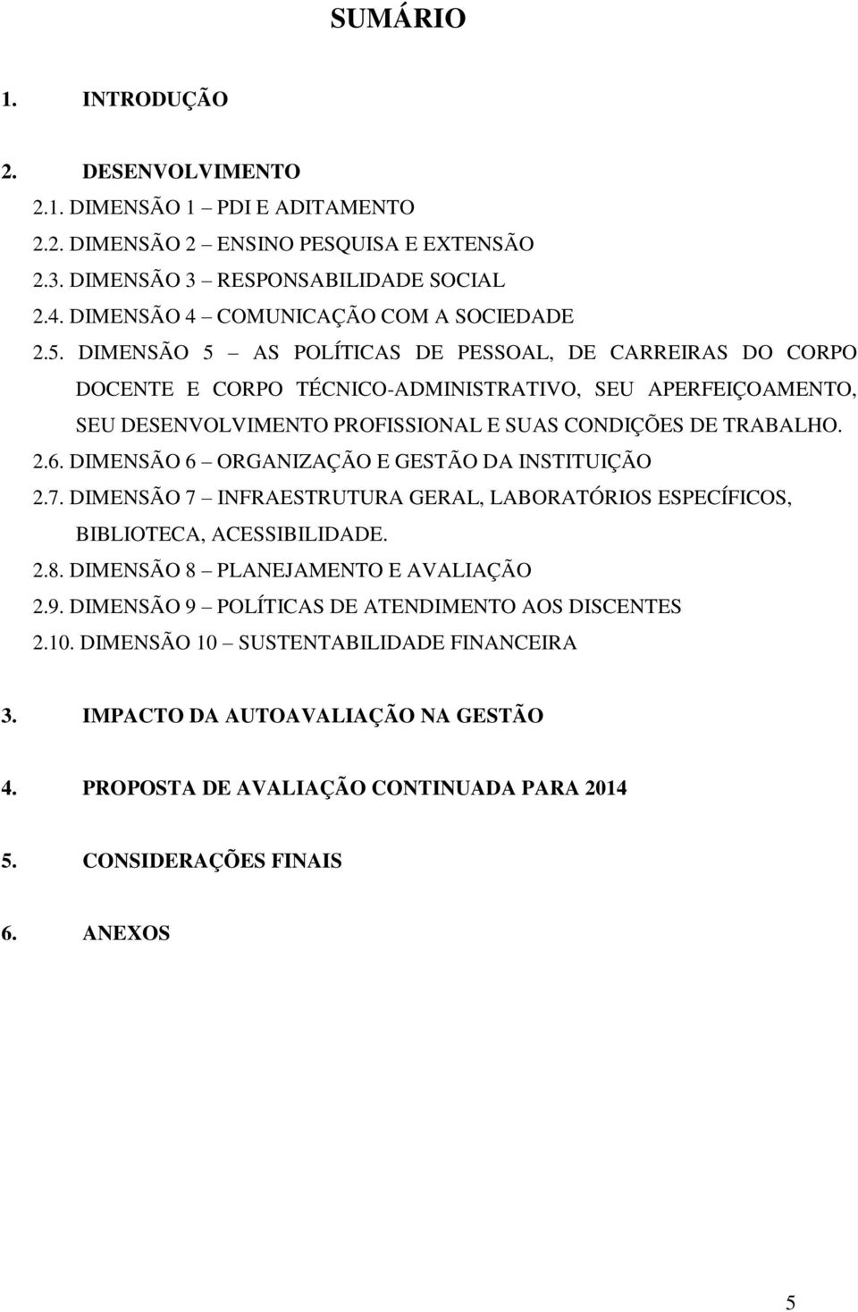 DIMENSÃO 5 AS POLÍTICAS DE PESSOAL, DE CARREIRAS DO CORPO DOCENTE E CORPO TÉCNICO-ADMINISTRATIVO, SEU APERFEIÇOAMENTO, SEU DESENVOLVIMENTO PROFISSIONAL E SUAS CONDIÇÕES DE TRABALHO. 2.6.