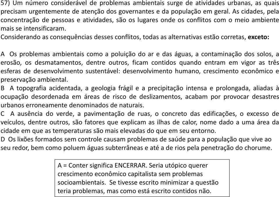 Considerando as consequências desses conflitos, todas as alternativas estão corretas, exceto: A Os problemas ambientais como a poluição do ar e das águas, a contaminação dos solos, a erosão, os