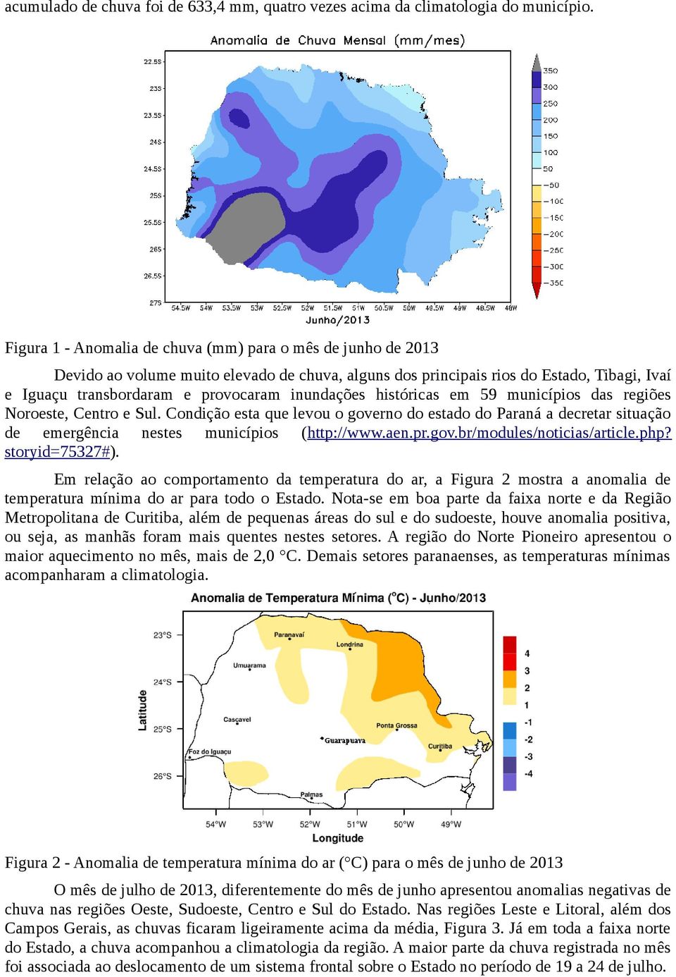 inundações históricas em 59 municípios das regiões Noroeste, Centro e Sul. Condição esta que levou o governo do estado do Paraná a decretar situação de emergência nestes municípios (http://www.aen.pr.