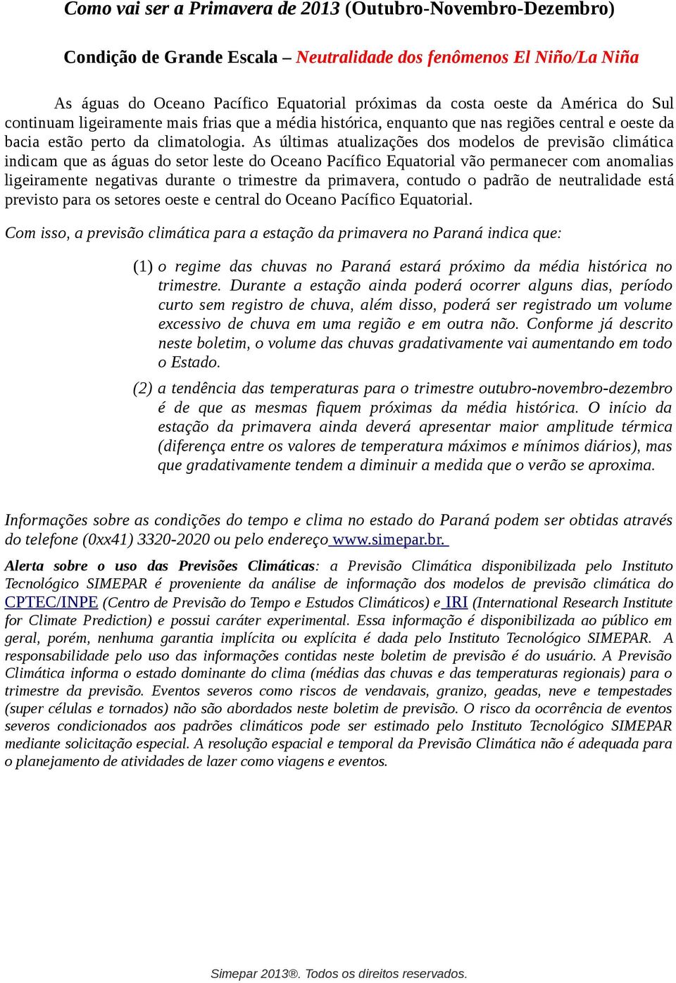 As últimas atualizações dos modelos de previsão climática indicam que as águas do setor leste do Oceano Pacífico Equatorial vão permanecer com anomalias ligeiramente negativas durante o trimestre da