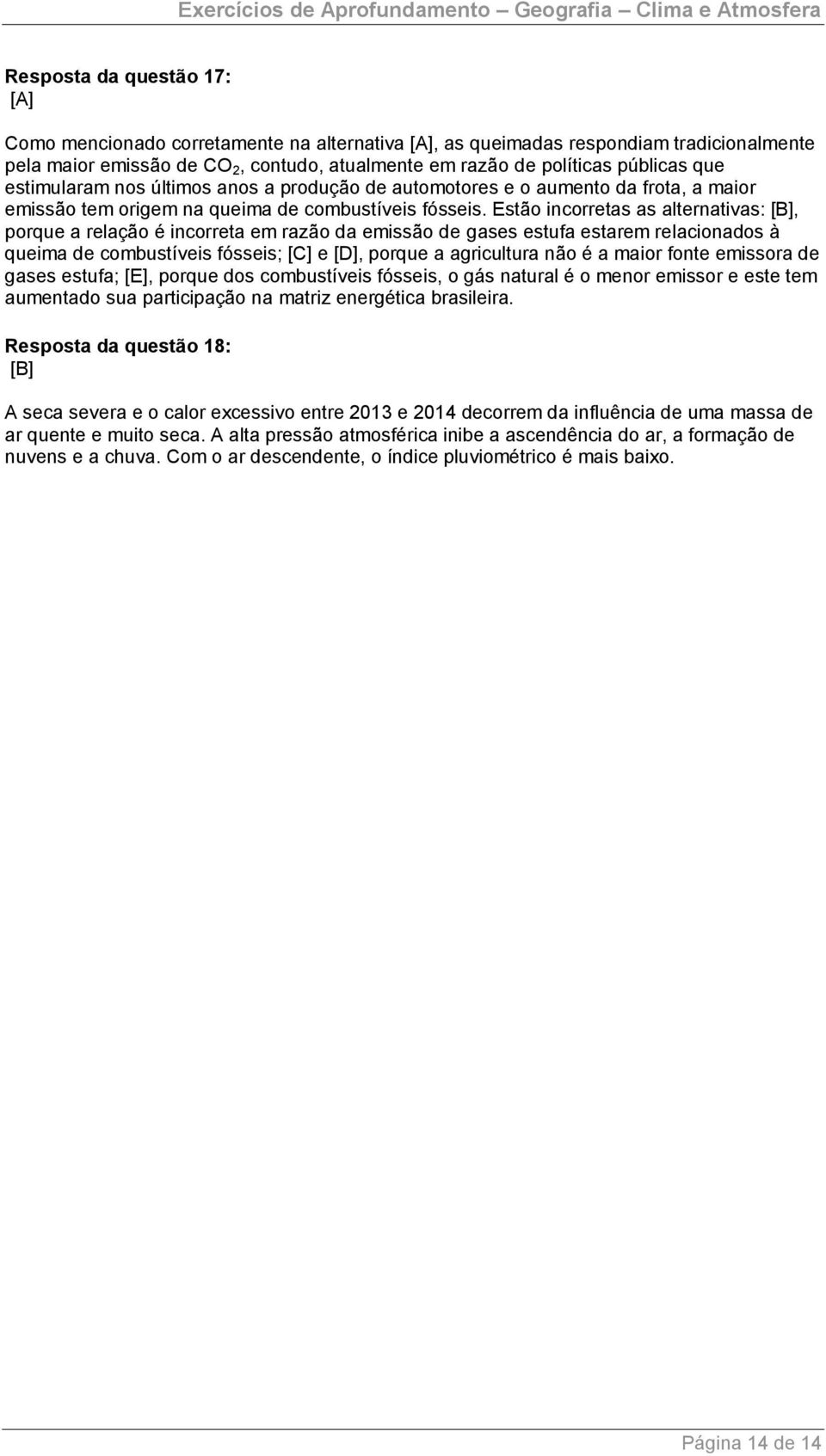 Estão incorretas as alternativas: [B], porque a relação é incorreta em razão da emissão de gases estufa estarem relacionados à queima de combustíveis fósseis; [C] e [D], porque a agricultura não é a