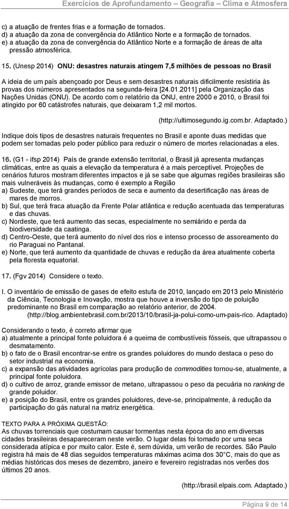 (Unesp 2014) ONU: desastres naturais atingem 7,5 milhões de pessoas no Brasil A ideia de um país abençoado por Deus e sem desastres naturais dificilmente resistiria às provas dos números apresentados