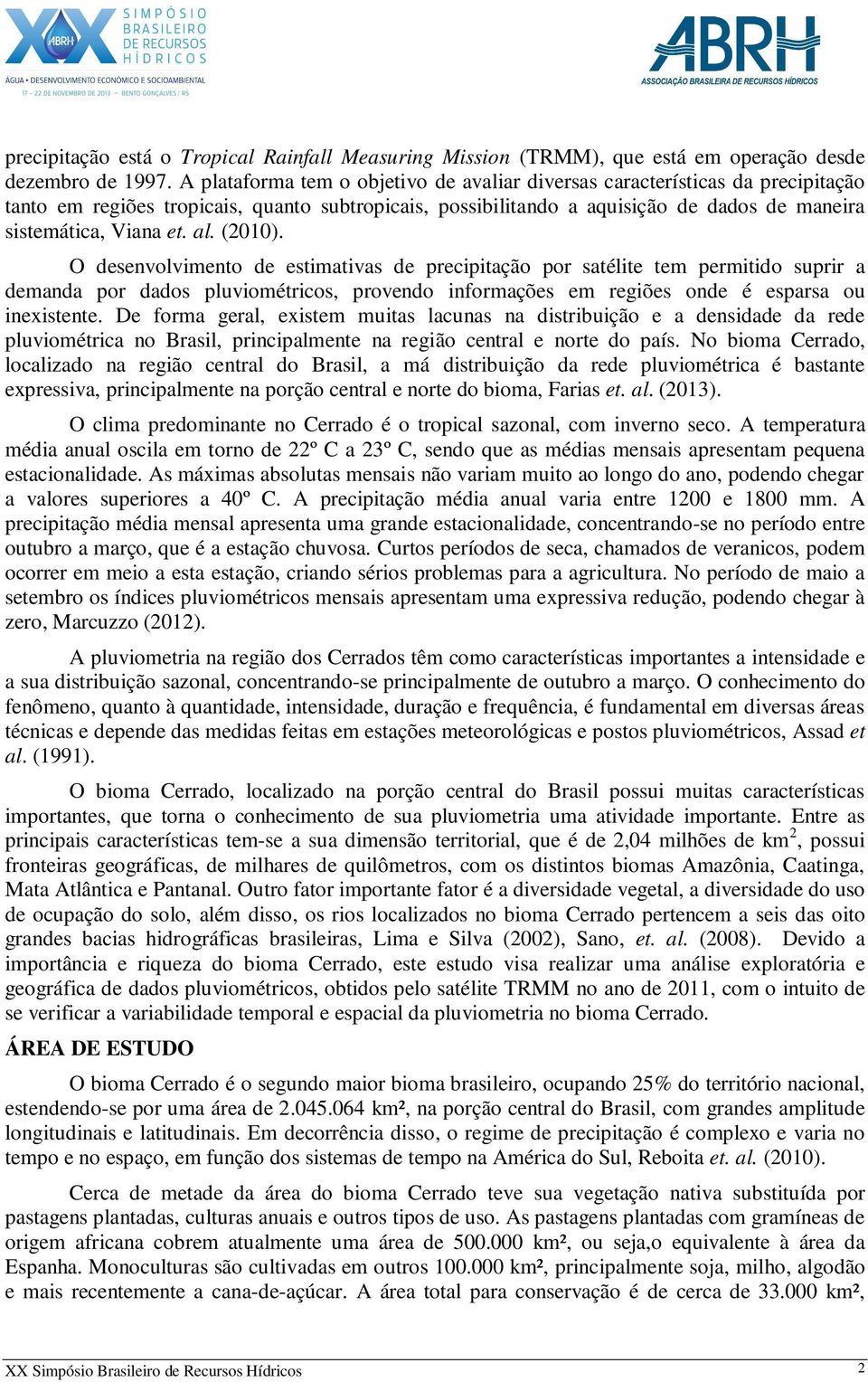 al. (21). O desenvolvimento de estimativas de precipitação por satélite tem permitido suprir a demanda por dados pluviométricos, provendo informações em regiões onde é esparsa ou inexistente.