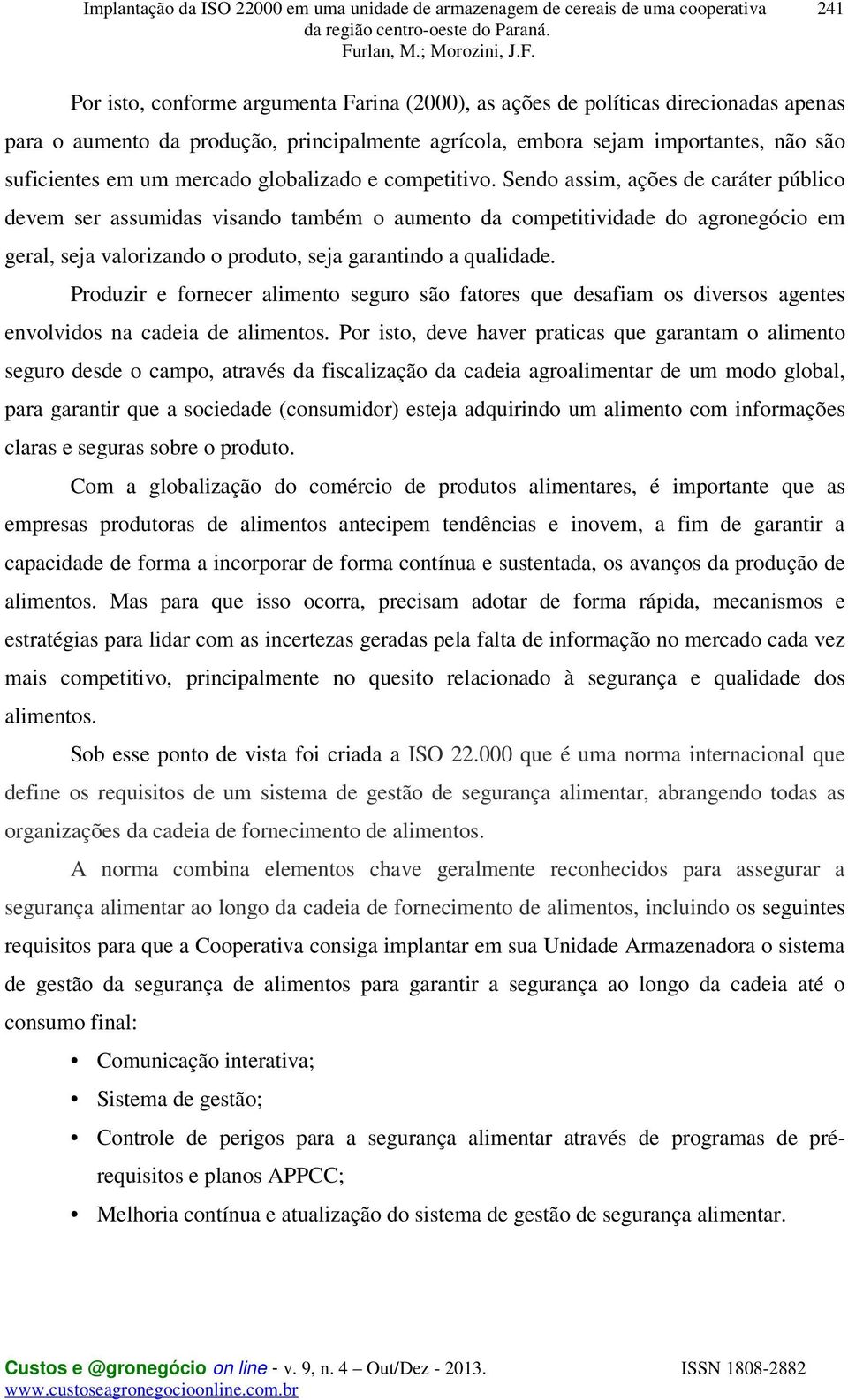 Sendo assim, ações de caráter público devem ser assumidas visando também o aumento da competitividade do agronegócio em geral, seja valorizando o produto, seja garantindo a qualidade.