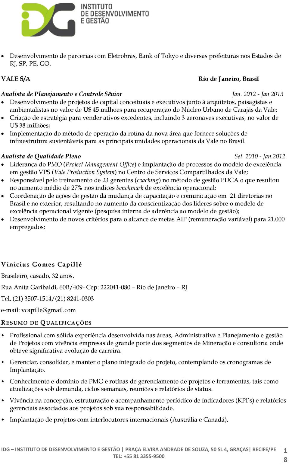 da Vale; Criação de estratégia para vender ativos excedentes, incluindo 3 aeronaves executivas, no valor de U$ 38 milhões; Implementação do método de operação da rotina da nova área que fornece