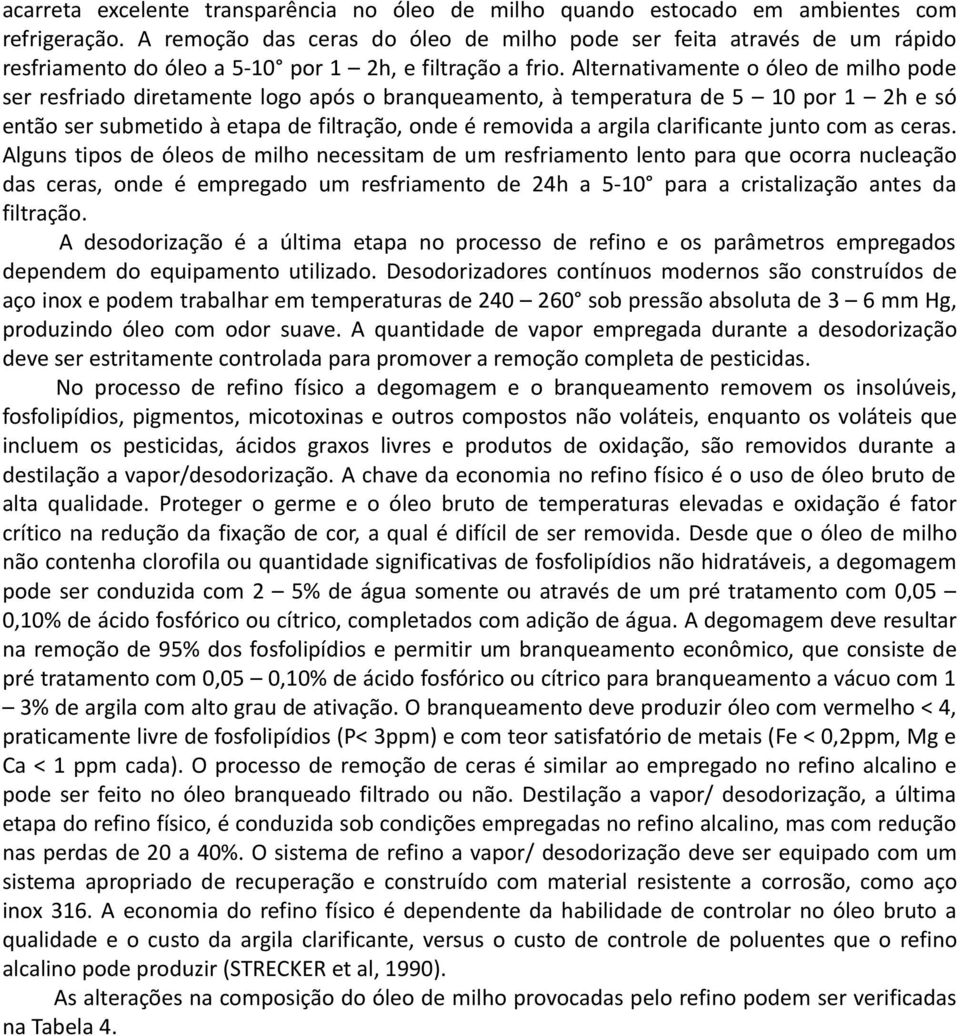 Alternativamente o óleo de milho pode ser resfriado diretamente logo após o branqueamento, à temperatura de 5 10 por 1 2h e só então ser submetido à etapa de filtração, onde é removida a argila