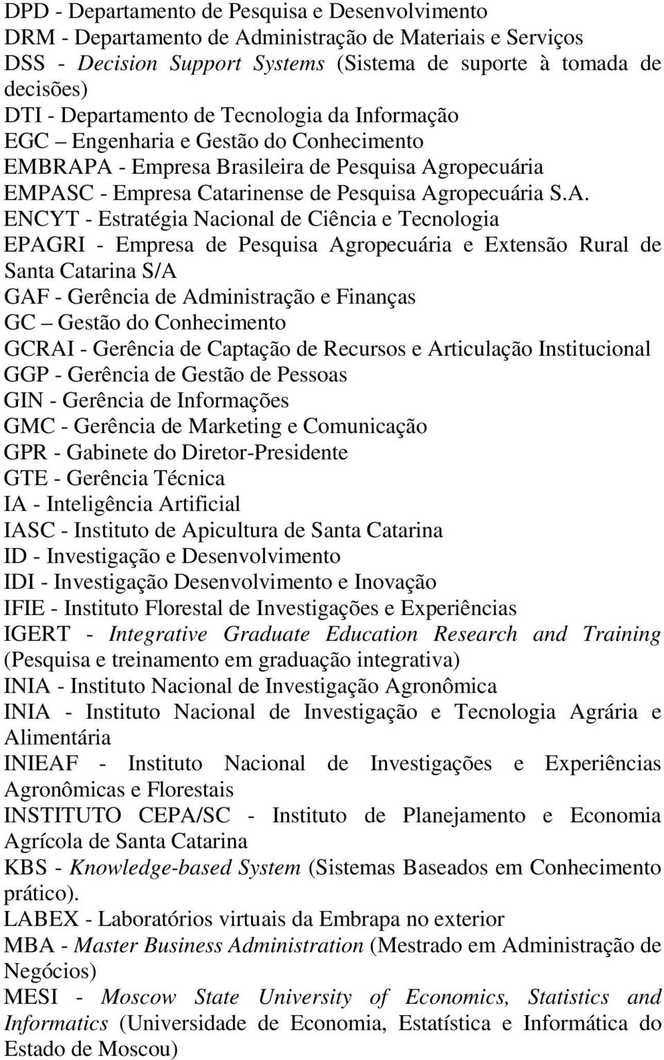 A - Empresa Brasileira de Pesquisa Agropecuária EMPASC - Empresa Catarinense de Pesquisa Agropecuária S.A. ENCYT - Estratégia Nacional de Ciência e Tecnologia EPAGRI - Empresa de Pesquisa