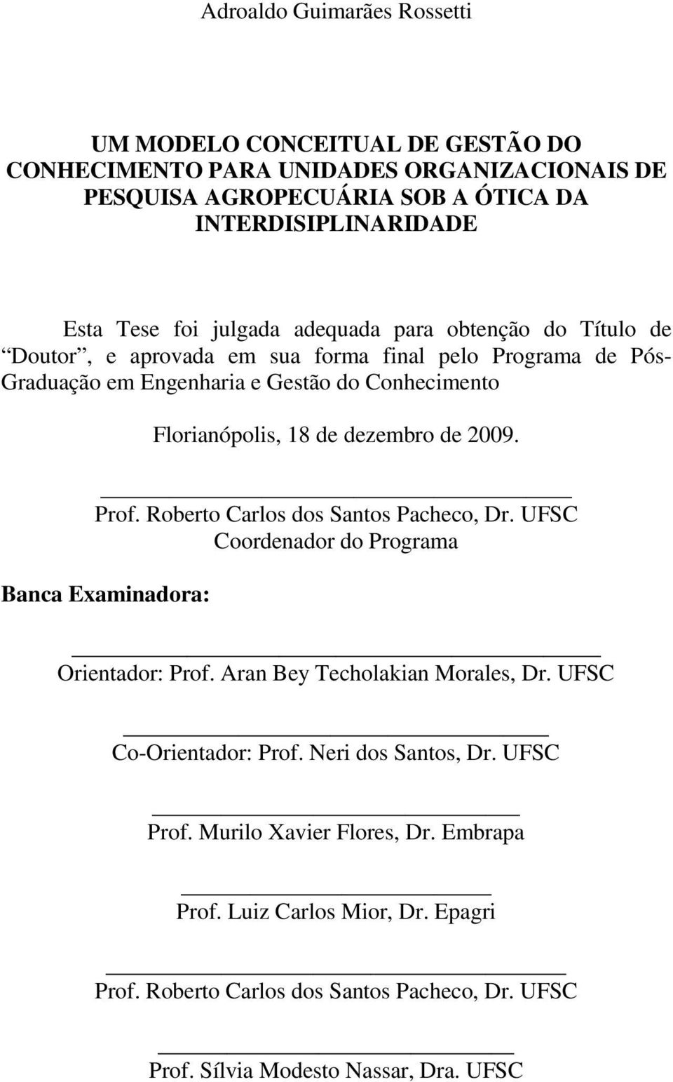 de 2009. Prof. Roberto Carlos dos Santos Pacheco, Dr. UFSC Coordenador do Programa Banca Examinadora: Orientador: Prof. Aran Bey Techolakian Morales, Dr. UFSC Co-Orientador: Prof.