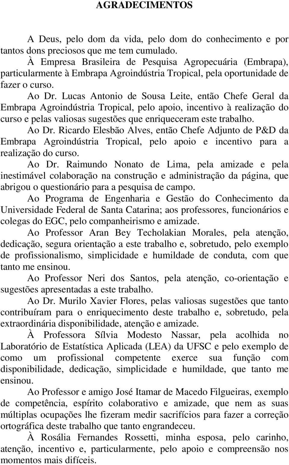 Lucas Antonio de Sousa Leite, então Chefe Geral da Embrapa Agroindústria Tropical, pelo apoio, incentivo à realização do curso e pelas valiosas sugestões que enriqueceram este trabalho. Ao Dr.