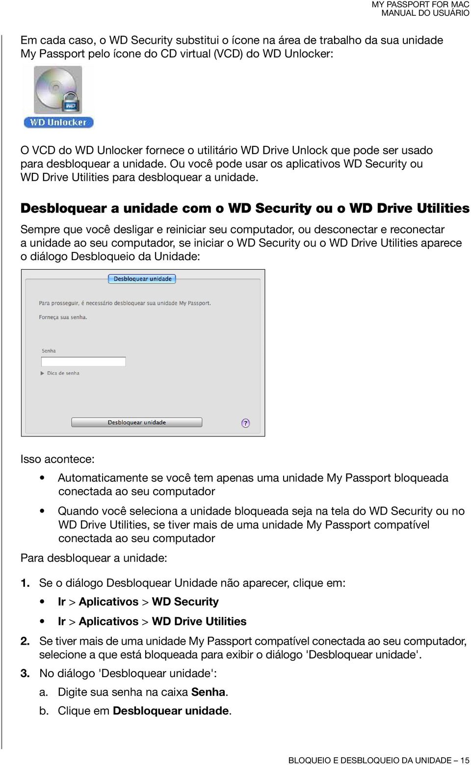 Desbloquear a unidade com o WD Security ou o WD Drive Utilities Sempre que você desligar e reiniciar seu computador, ou desconectar e reconectar a unidade ao seu computador, se iniciar o WD Security