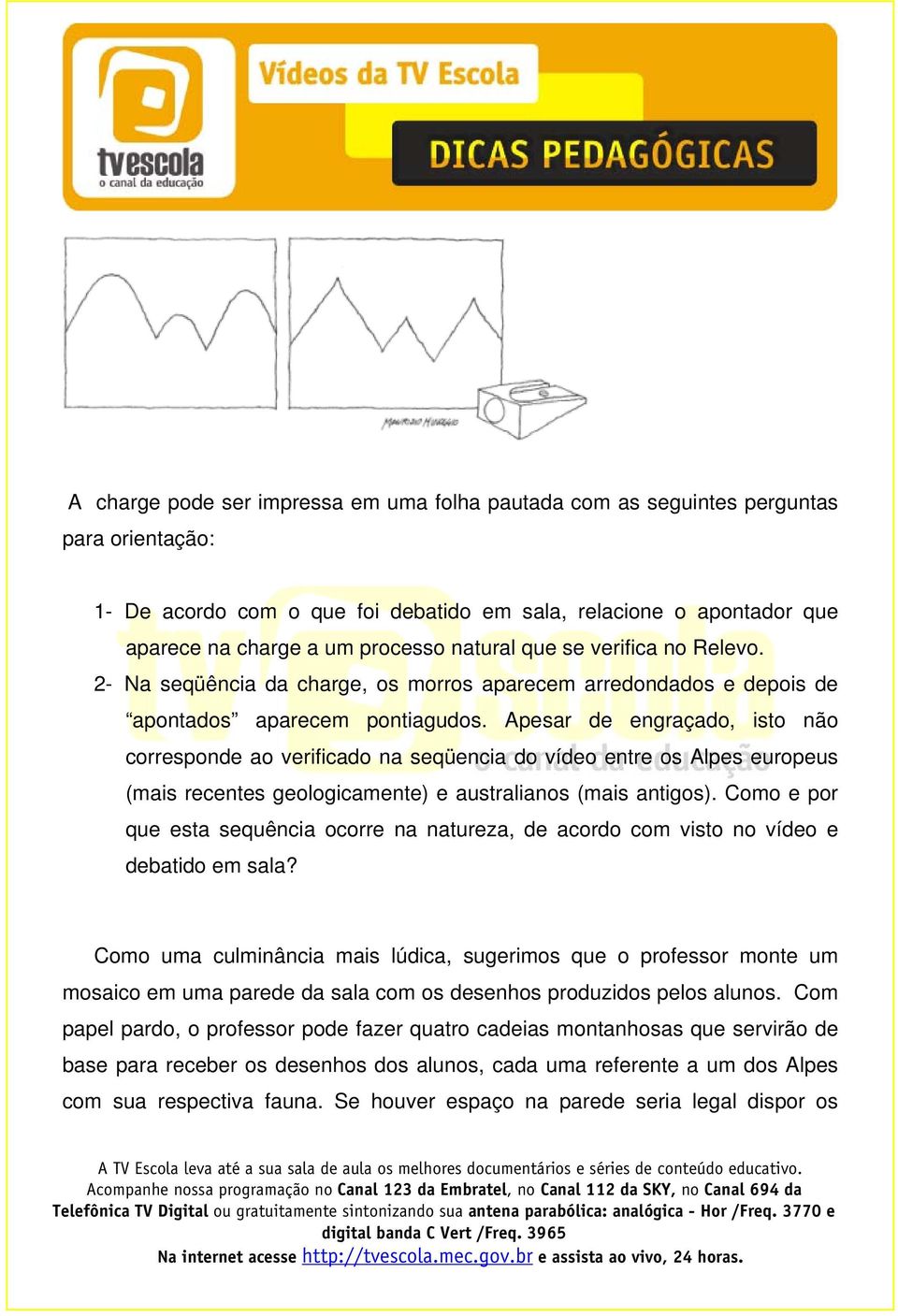 Apesar de engraçado, isto não corresponde ao verificado na seqüencia do vídeo entre os Alpes europeus (mais recentes geologicamente) e australianos (mais antigos).