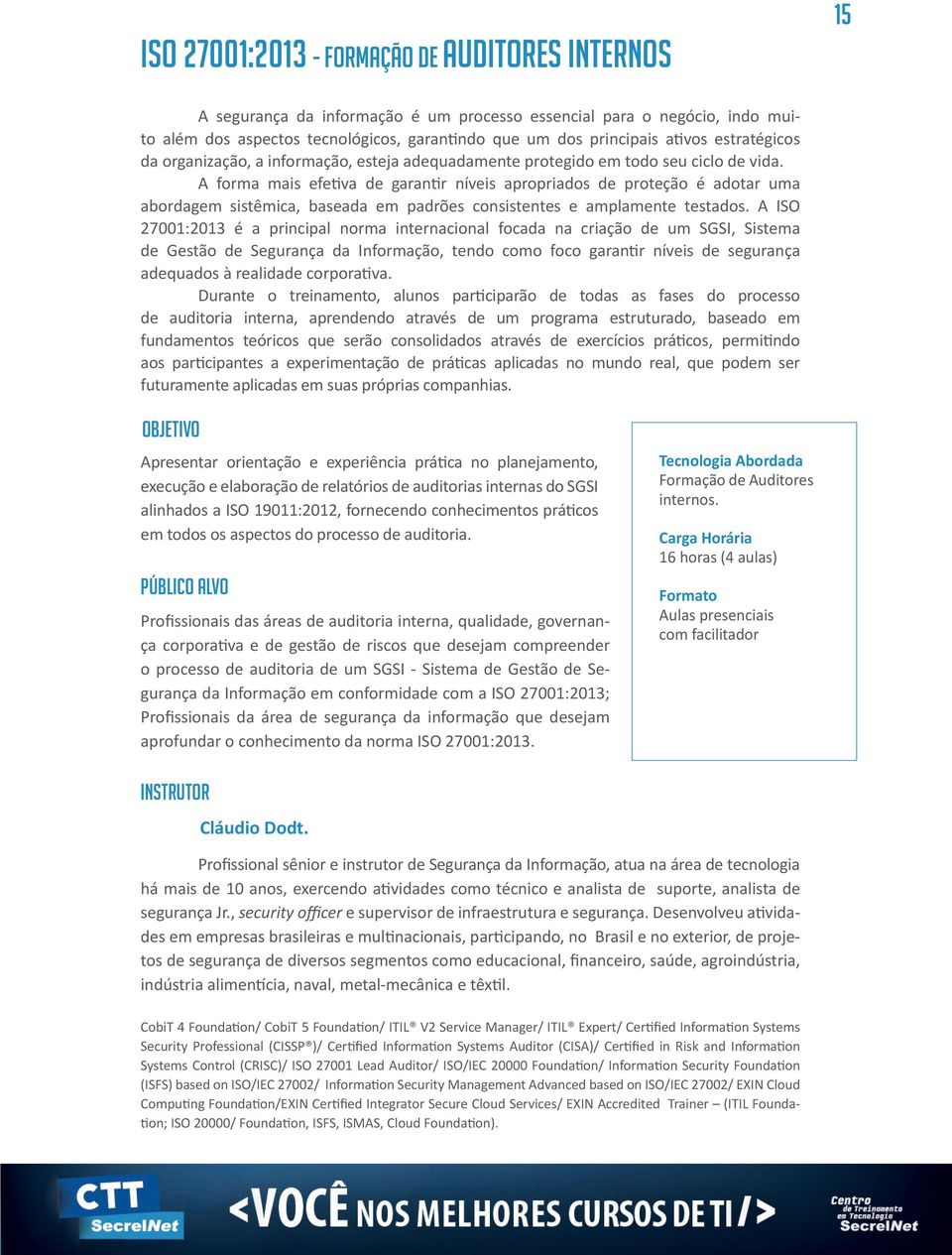 A forma mais efetiva de garantir níveis apropriados de proteção é adotar uma abordagem sistêmica, baseada em padrões consistentes e amplamente testados.