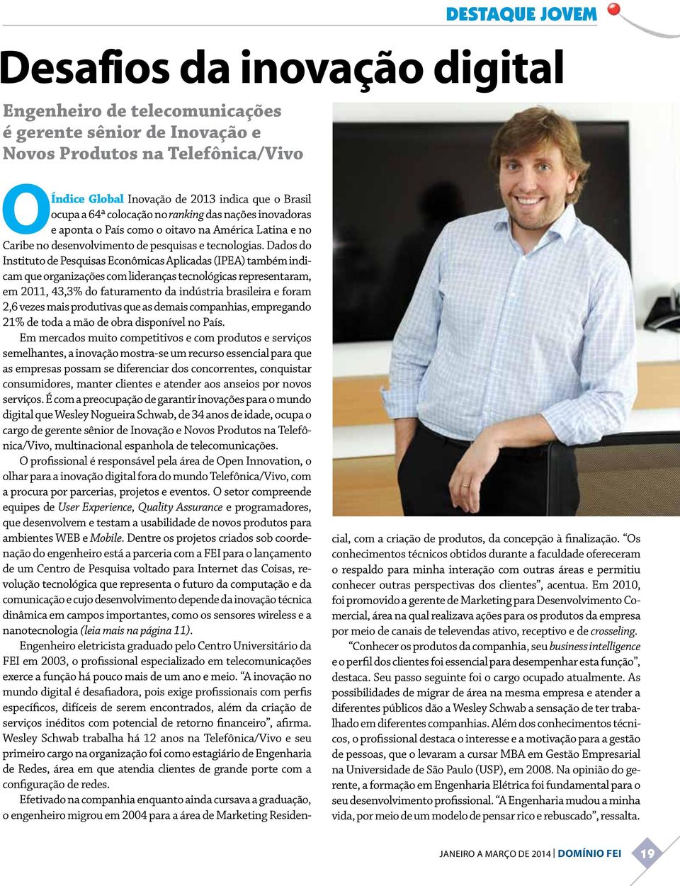 Dados do Instituto de Pesquisas Econômicas Aplicadas (IPEA) também indicam que organizações com lideranças tecnológicas representaram, em 2011, 43,3% do faturamento da indústria brasileira e foram