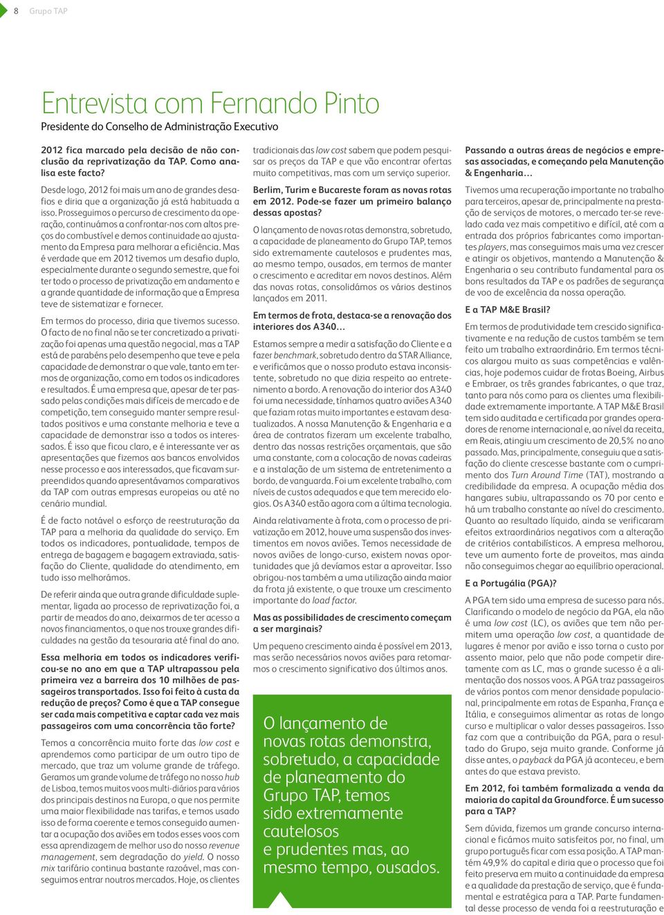 Prosseguimos o percurso de crescimento da operação, continuámos a confrontar-nos com altos preços do combustível e demos continuidade ao ajustamento da Empresa para melhorar a eficiência.