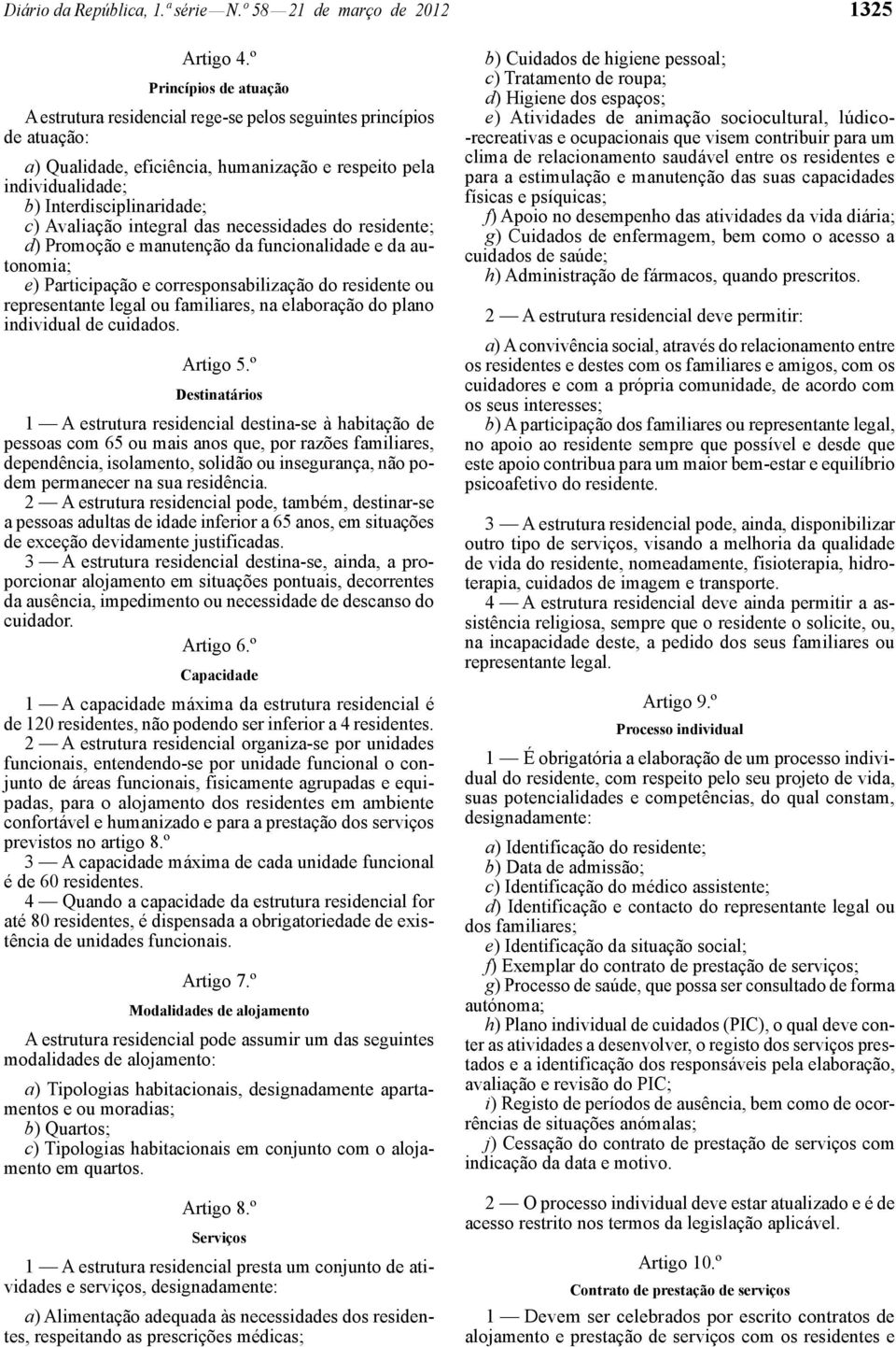 Avaliação integral das necessidades do residente; d) Promoção e manutenção da funcionalidade e da autonomia; e) Participação e corresponsabilização do residente ou representante legal ou familiares,