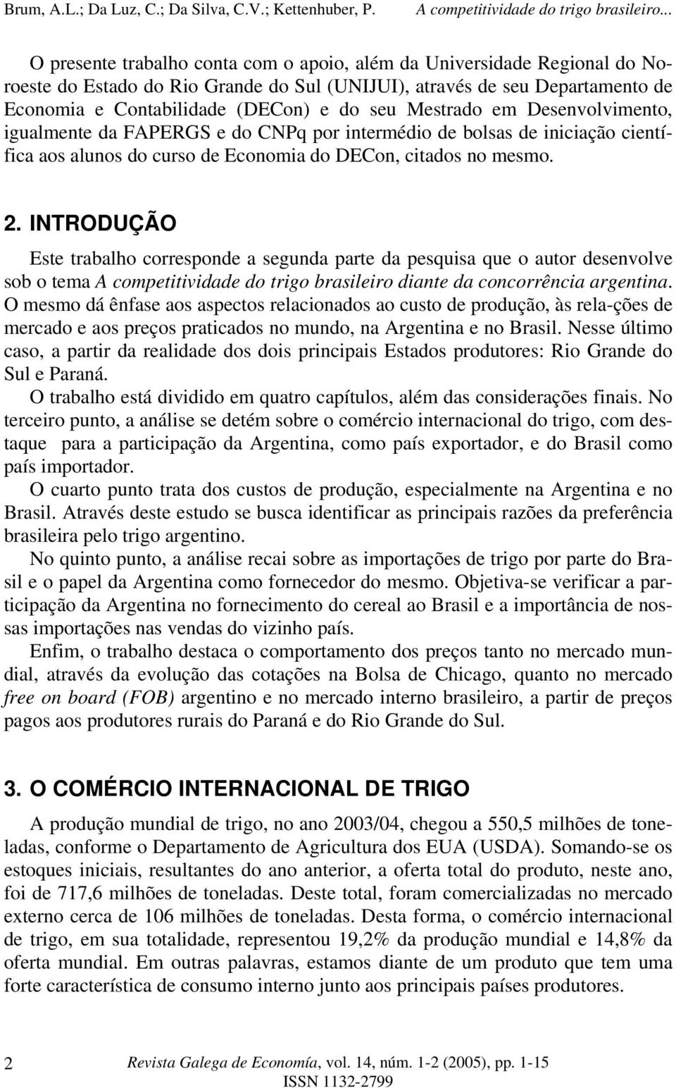 INTRODUÇÃO Este trabalho corresponde a segunda parte da pesquisa que o autor desenvolve sob o tema A competitividade do trigo brasileiro diante da concorrência argentina.