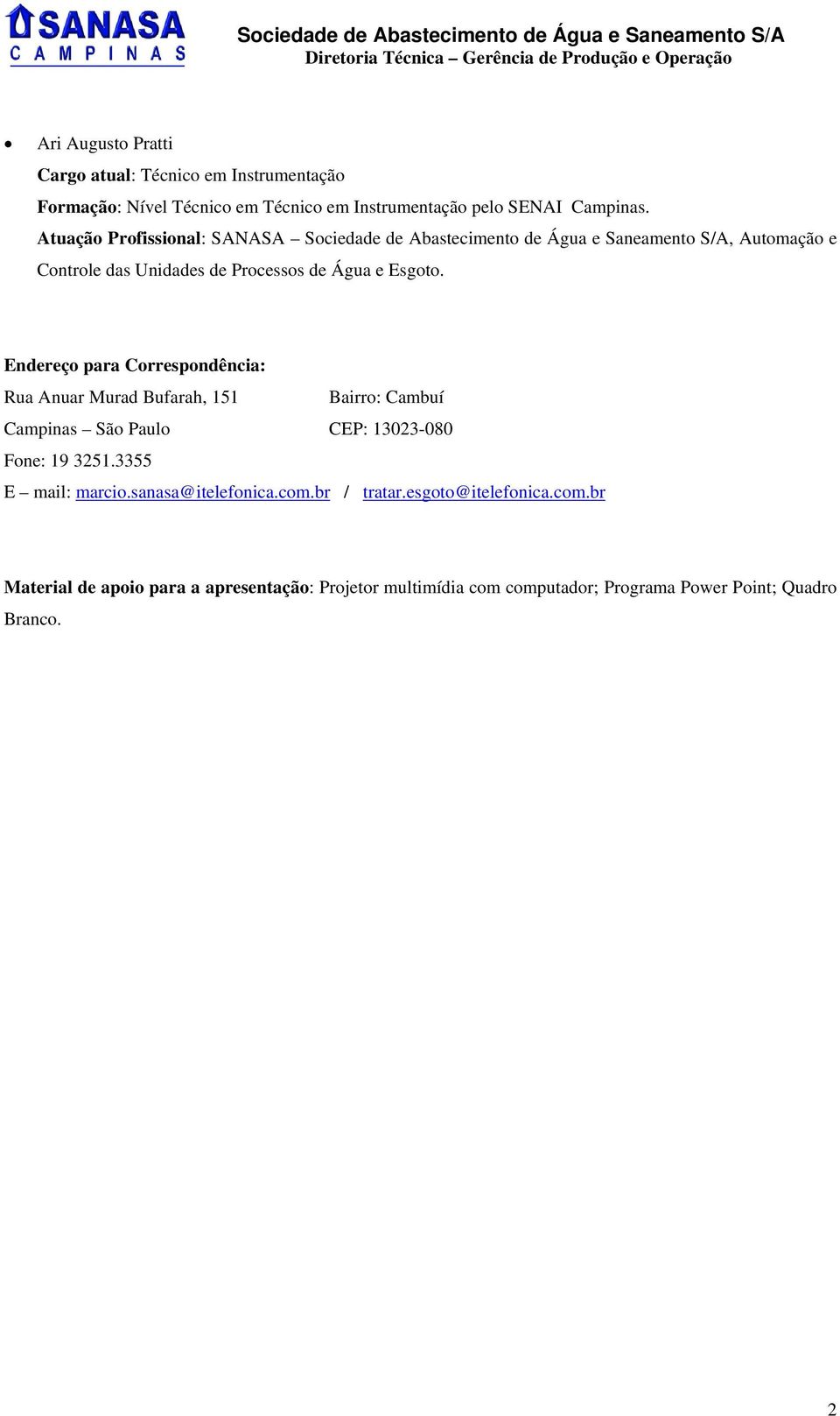 Endereço para Correspondência: Rua Anuar Murad Bufarah, 151 Bairro: Cambuí Campinas São Paulo CEP: 13023-080 Fone: 19 3251.3355 E mail: marcio.