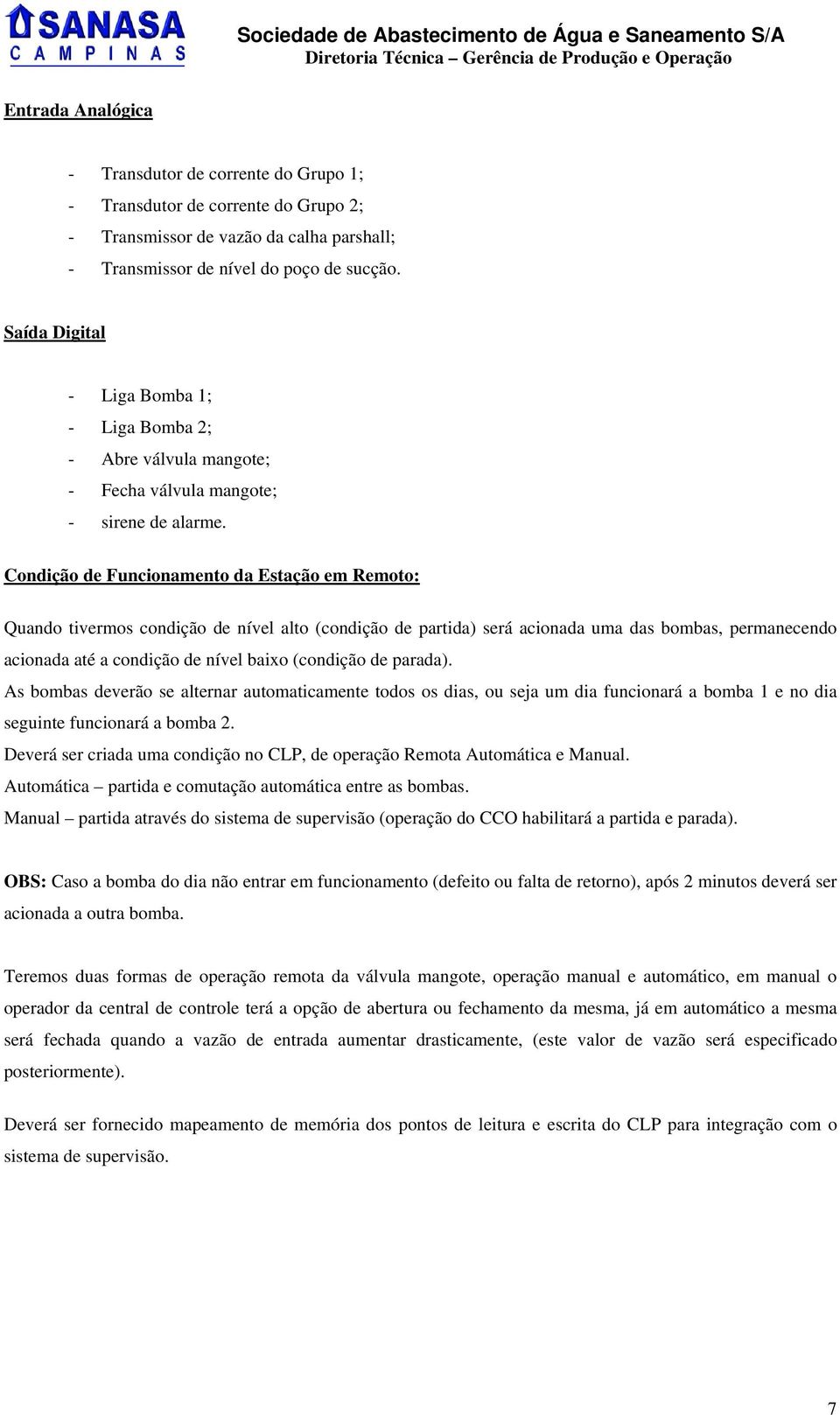 Condição de Funcionamento da Estação em Remoto: Quando tivermos condição de nível alto (condição de partida) será acionada uma das bombas, permanecendo acionada até a condição de nível baixo