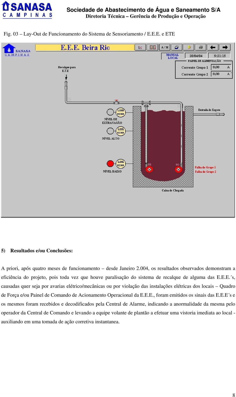 E.E. s, causadas quer seja por avarias elétrico/mecânicas ou por violação das instalações elétricas dos locais Quadro de Força e/ou Painel de Comando de Acionamento Operacional da E.E.E., foram emitidos os sinais das E.