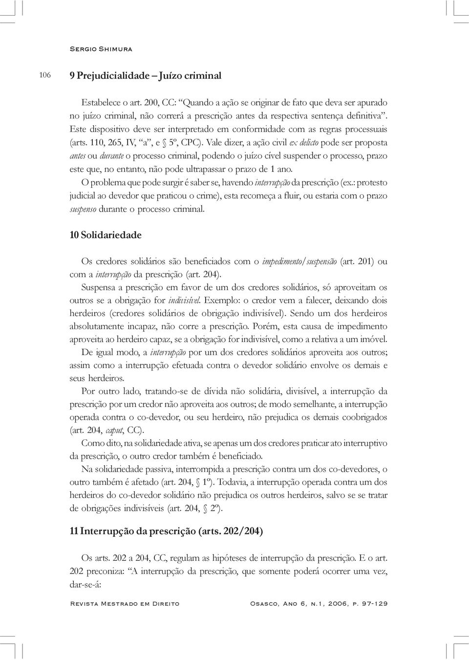 Este dispositivo deve ser interpretado em conformidade com as regras processuais (arts. 110, 265, IV, a, e 5º, CPC).