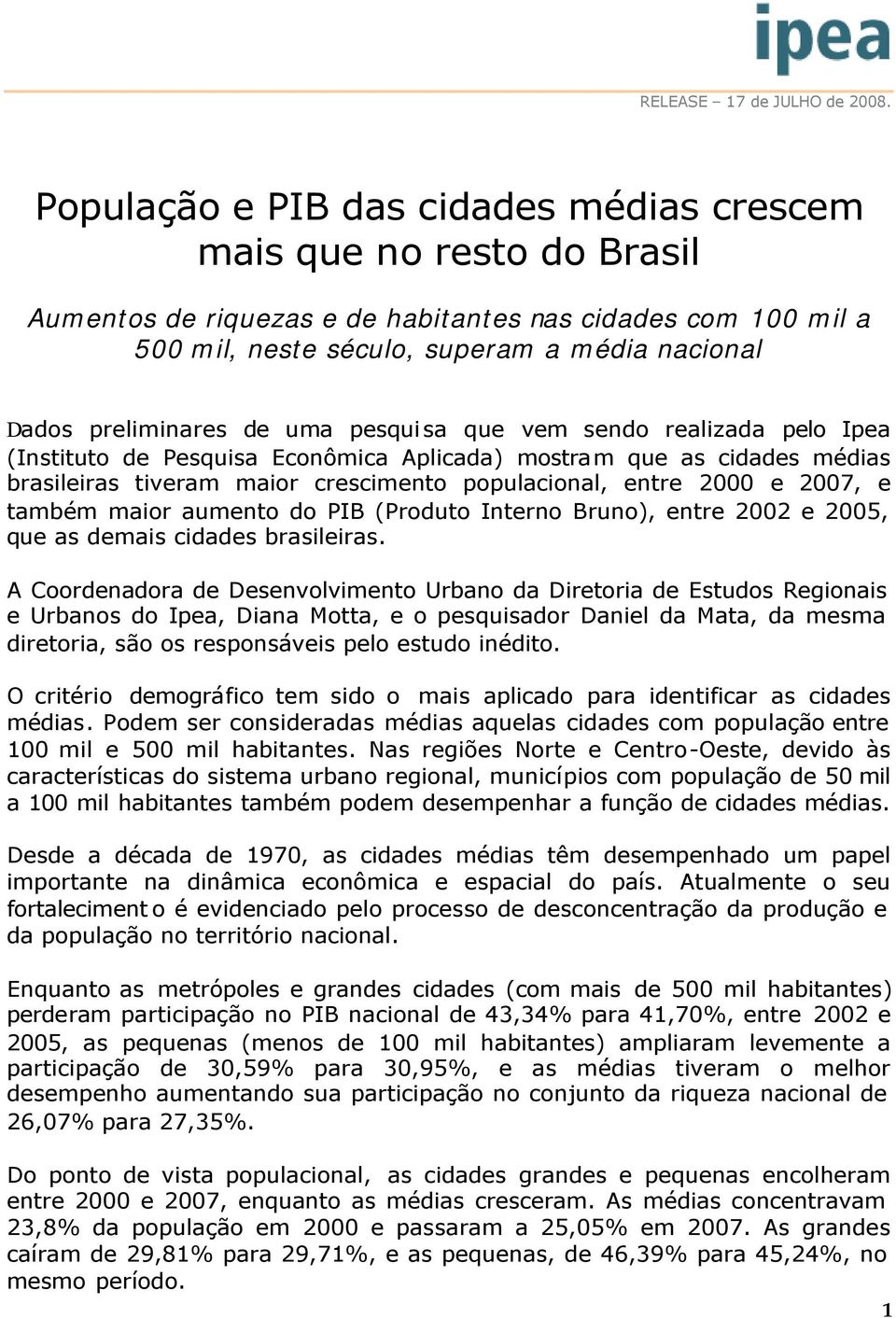 preliminares de uma pesquisa que vem sendo realizada pelo Ipea (Instituto de Pesquisa Econômica Aplicada) mostram que as cidades médias brasileiras tiveram maior crescimento populacional, entre 2000