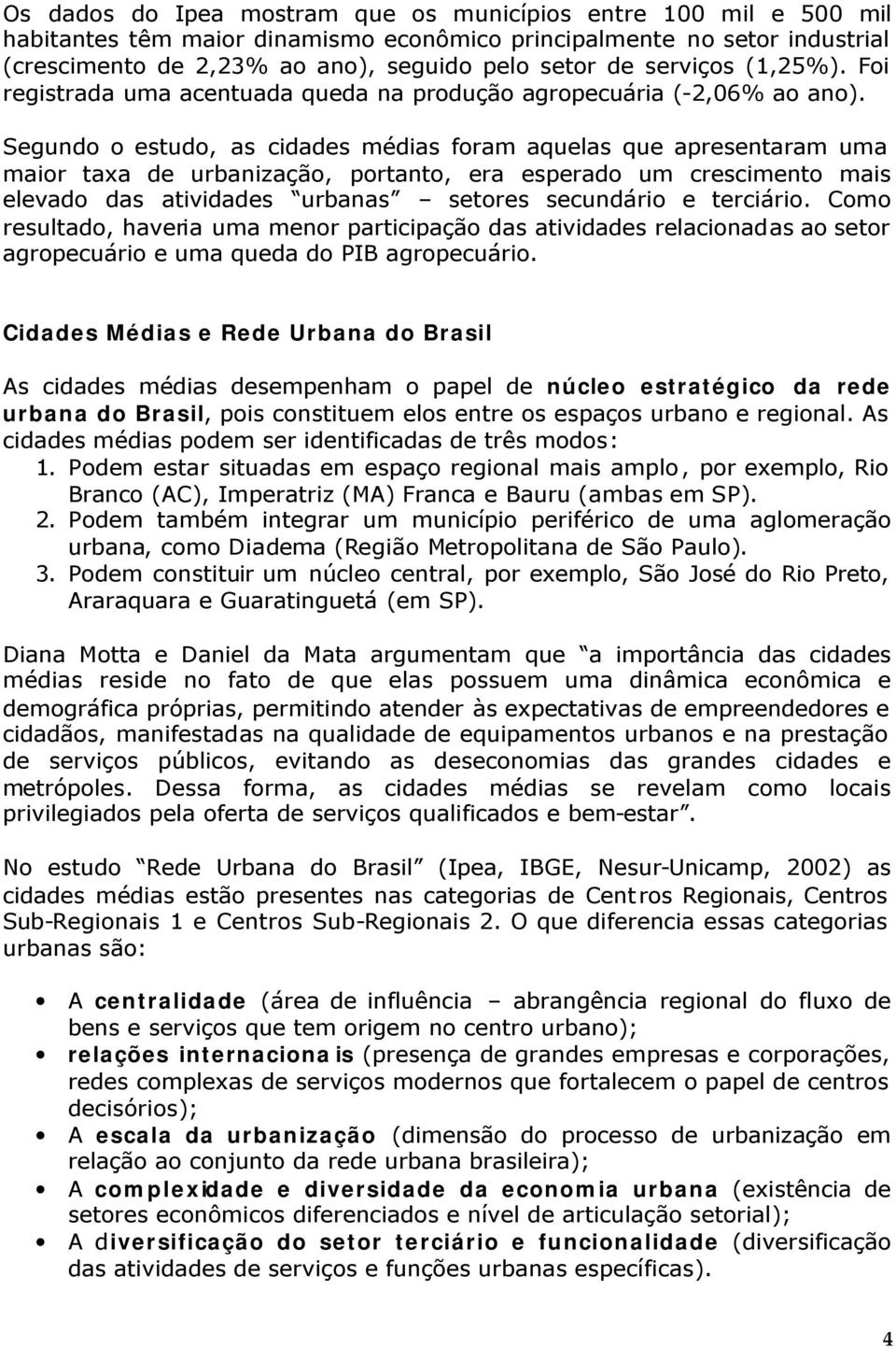 Segundo o estudo, as cidades médias foram aquelas que apresentaram uma maior taxa de urbanização, portanto, era esperado um crescimento mais elevado das atividades urbanas setores secundário e