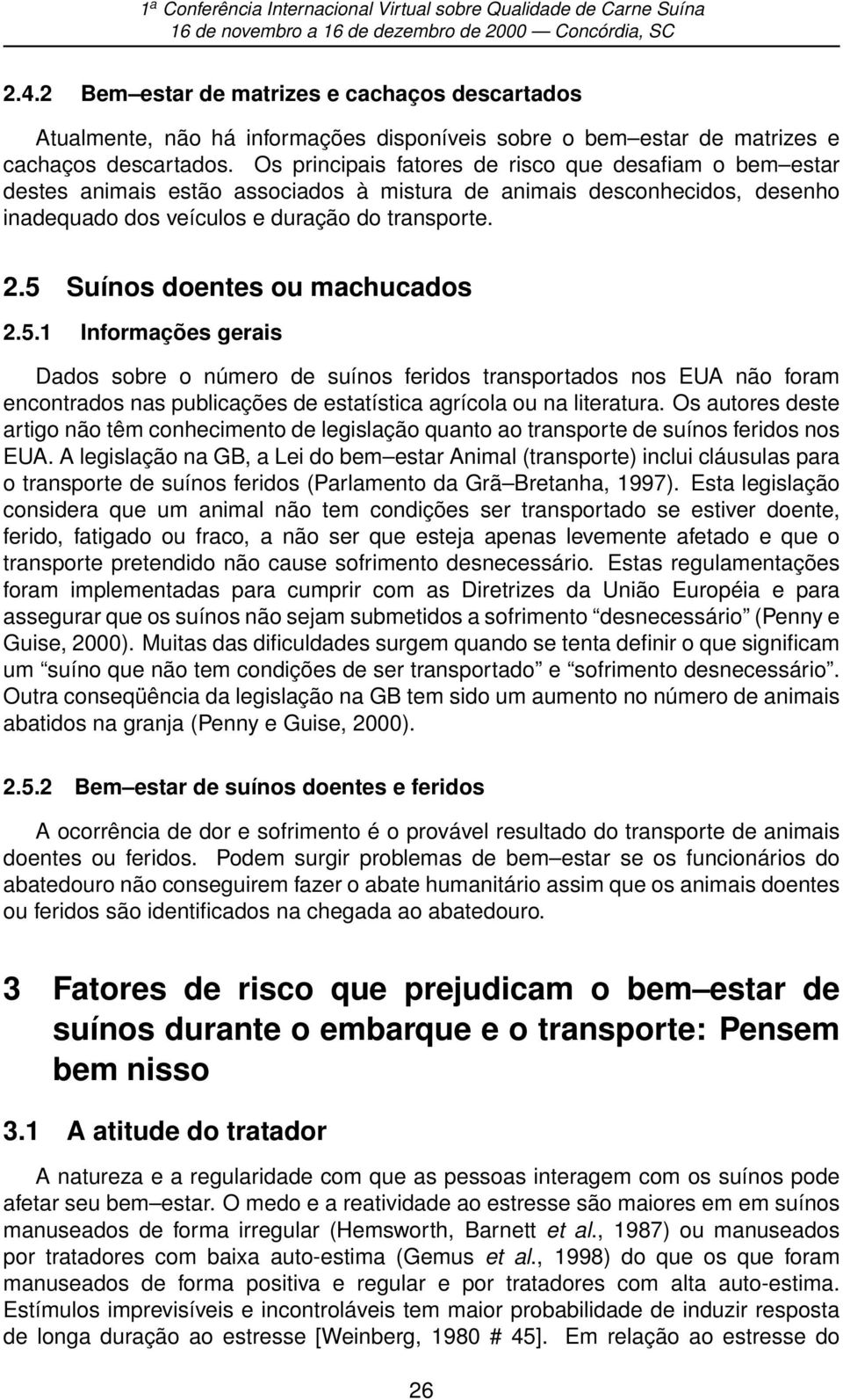 5 Suínos doentes ou machucados 2.5.1 Informações gerais Dados sobre o número de suínos feridos transportados nos EUA não foram encontrados nas publicações de estatística agrícola ou na literatura.