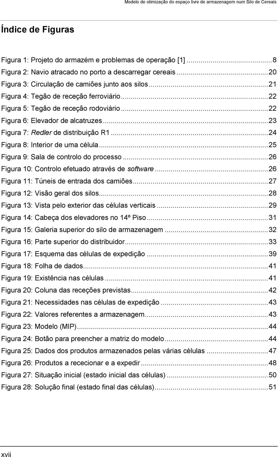 .. 24 Figura 8: Interior de uma célula... 25 Figura 9: Sala de controlo do processo... 26 Figura 10: Controlo efetuado através de software... 26 Figura 11: Túneis de entrada dos camiões.