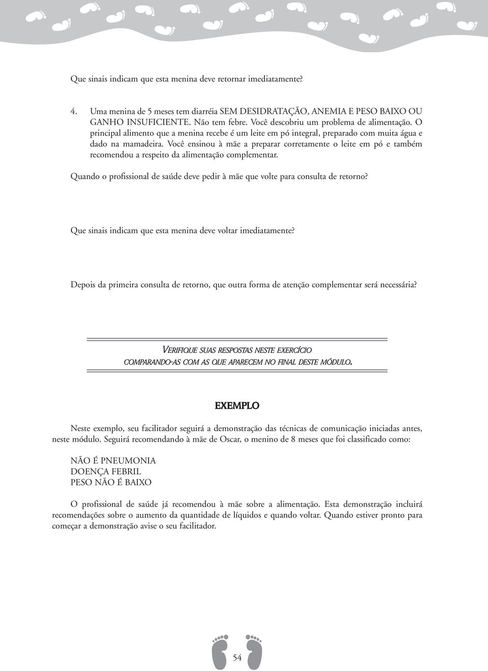 Você ensinou à mãe a preparar corretamente o leite em pó e também recomendou a respeito da alimentação complementar. Quando o profissional de saúde deve pedir à mãe que volte para consulta de retorno?