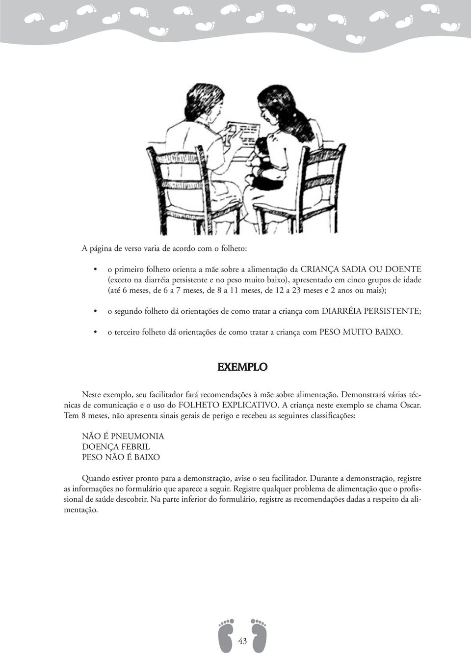 folheto dá orientações de como tratar a criança com PESO MUITO BAIXO. EXEMPLO Neste exemplo, seu facilitador fará recomendações à mãe sobre alimentação.