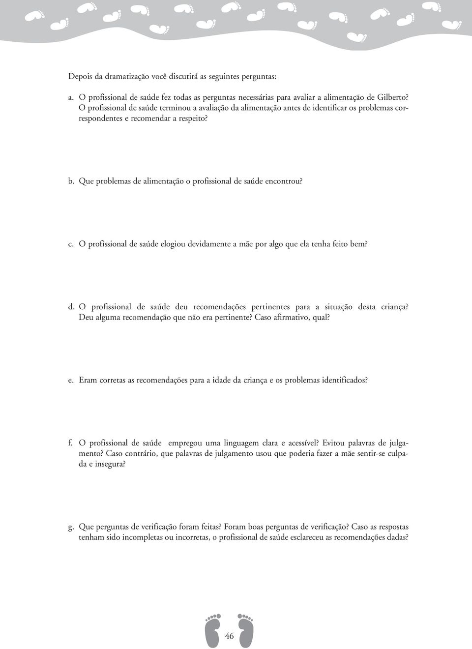 Que problemas de alimentação o profissional de saúde encontrou? c. O profissional de saúde elogiou devidamente a mãe por algo que ela tenha feito bem? d. O profissional de saúde deu recomendações pertinentes para a situação desta criança?