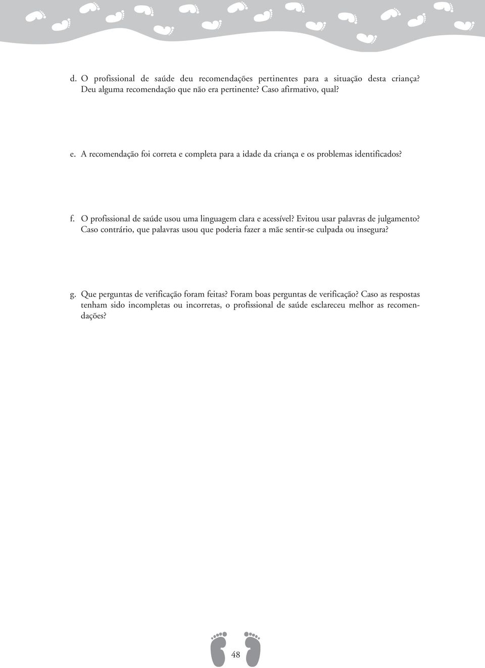 Evitou usar palavras de julgamento? Caso contrário, que palavras usou que poderia fazer a mãe sentir-se culpada ou insegura? g.