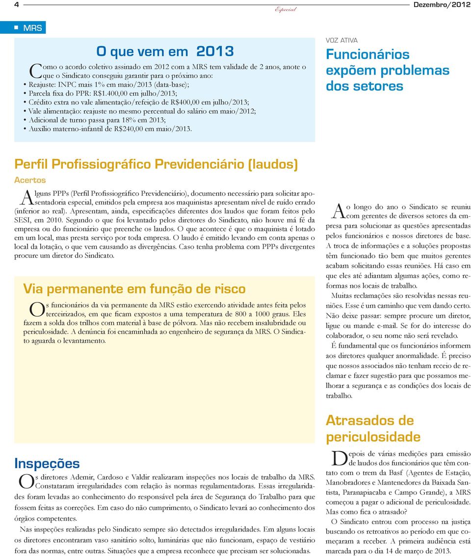 400,00 em julho/2013; Crédito extra no vale alimentação/refeição de R$400,00 em julho/2013; Vale alimentação: reajuste no mesmo percentual do salário em maio/2012; Adicional de turno passa para 18%