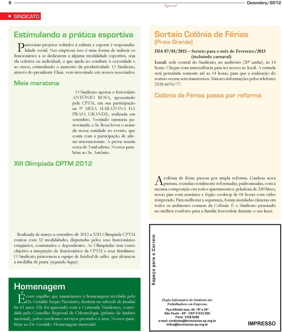 aumento da produtividade. O Sindicato, através do presidente Eluiz, vem investindo em nossos associados.