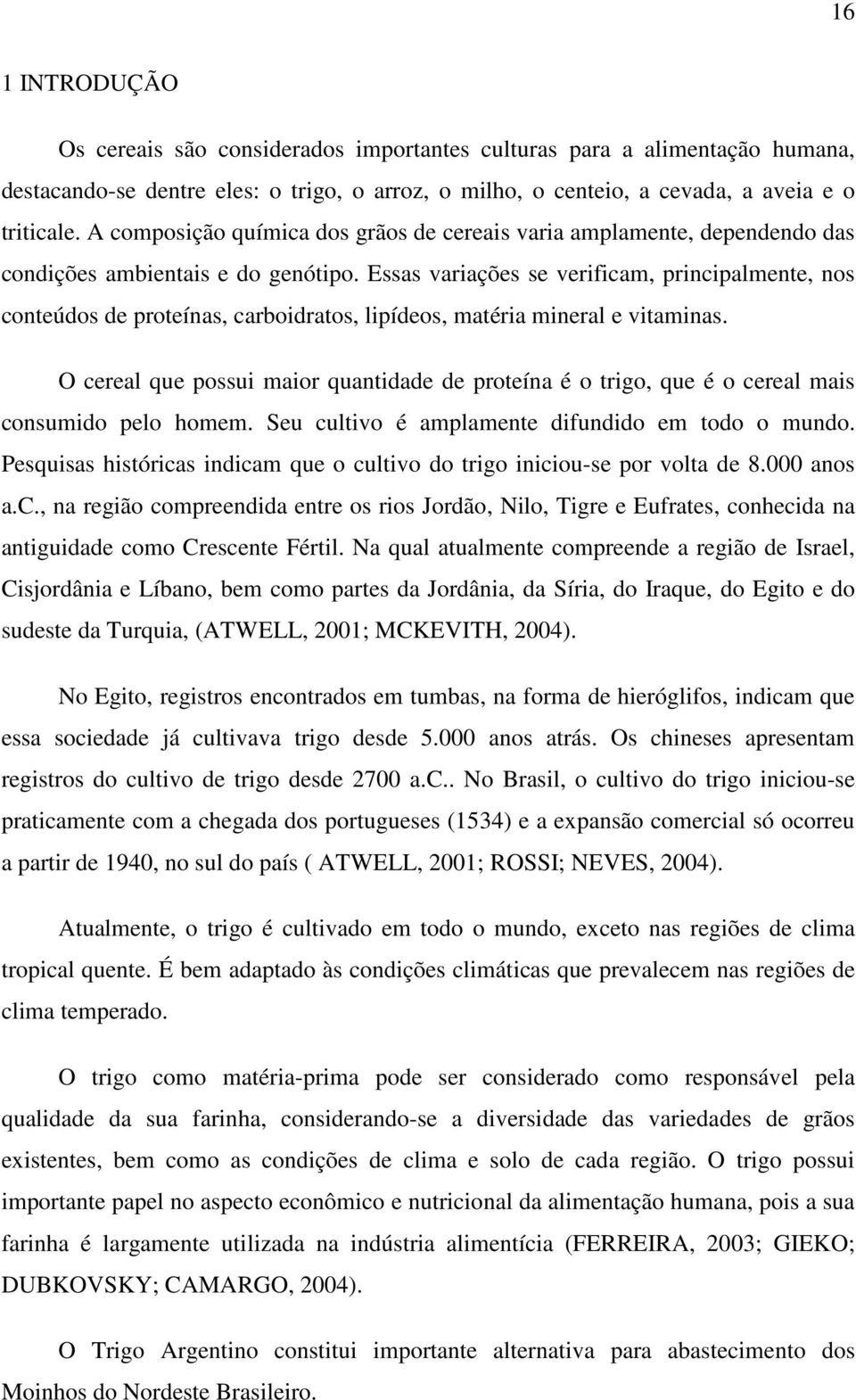 Essas variações se verificam, principalmente, nos conteúdos de proteínas, carboidratos, lipídeos, matéria mineral e vitaminas.