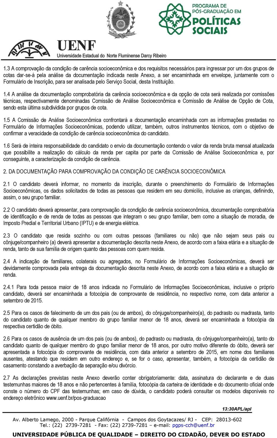 4 A análise da documentação comprobatória da carência socioeconômica e da opção de cota será realizada por comissões técnicas, respectivamente denominadas Comissão de Análise Socioeconômica e