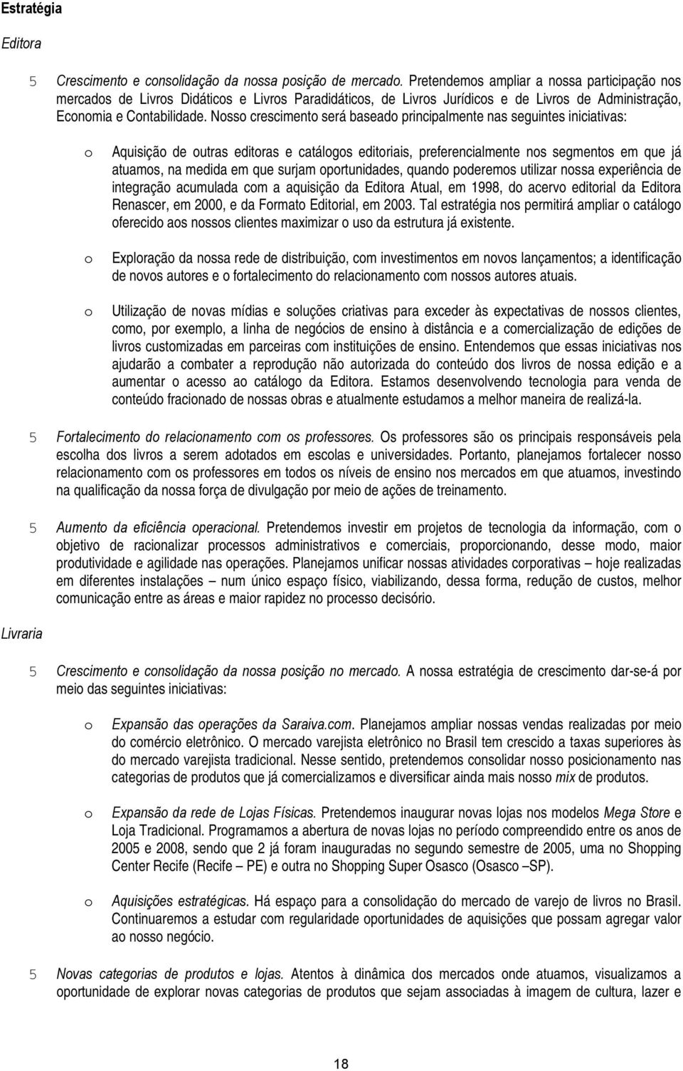 Nosso crescimento será baseado principalmente nas seguintes iniciativas: o o o Aquisição de outras editoras e catálogos editoriais, preferencialmente nos segmentos em que já atuamos, na medida em que