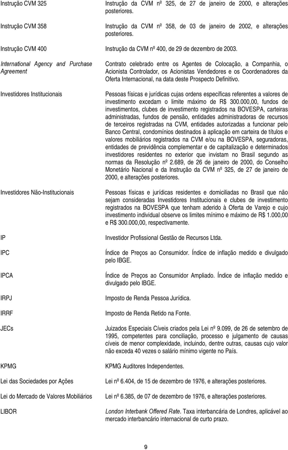 International Agency and Purchase Agreement Investidores Institucionais Investidores Não-Institucionais IP IPC IPCA IRPJ IRRF JECs KPMG Lei das Sociedades por Ações Lei do Mercado de Valores