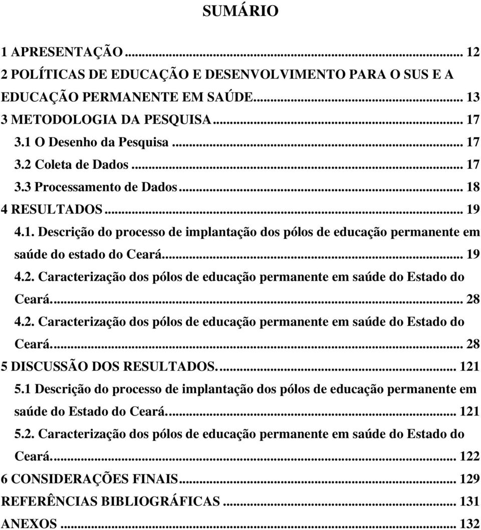 Caracterização dos pólos de educação permanente em saúde do Estado do Ceará... 28 4.2. Caracterização dos pólos de educação permanente em saúde do Estado do Ceará... 28 5 DISCUSSÃO DOS RESULTADOS.