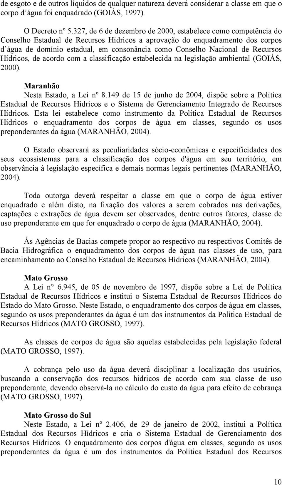 Nacional de Recursos Hídricos, de acordo com a classificação estabelecida na legislação ambiental (GOIÁS, 2000). Maranhão Nesta Estado, a Lei nº 8.