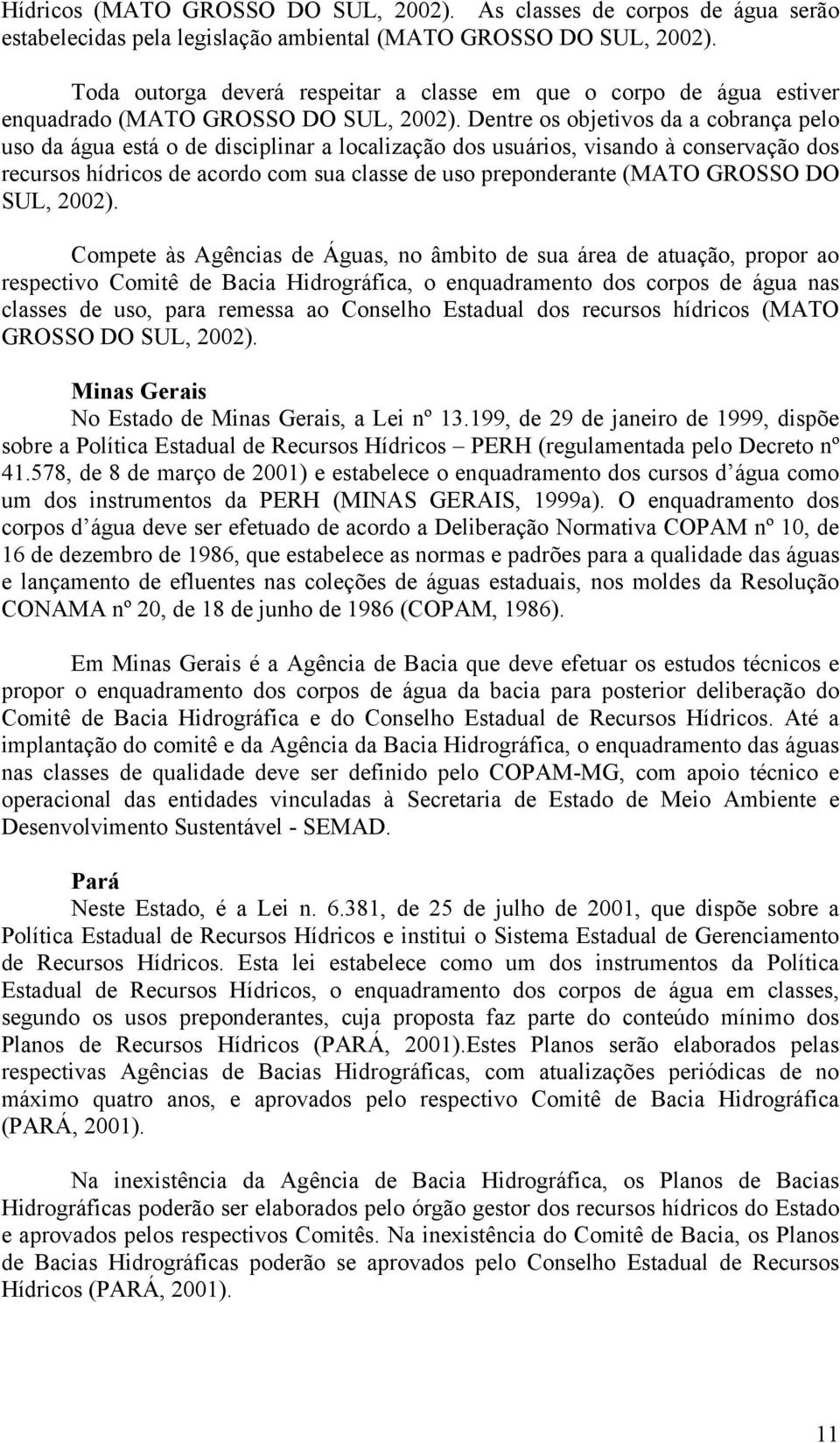 Dentre os objetivos da a cobrança pelo uso da água está o de disciplinar a localização dos usuários, visando à conservação dos recursos hídricos de acordo com sua classe de uso preponderante (MATO