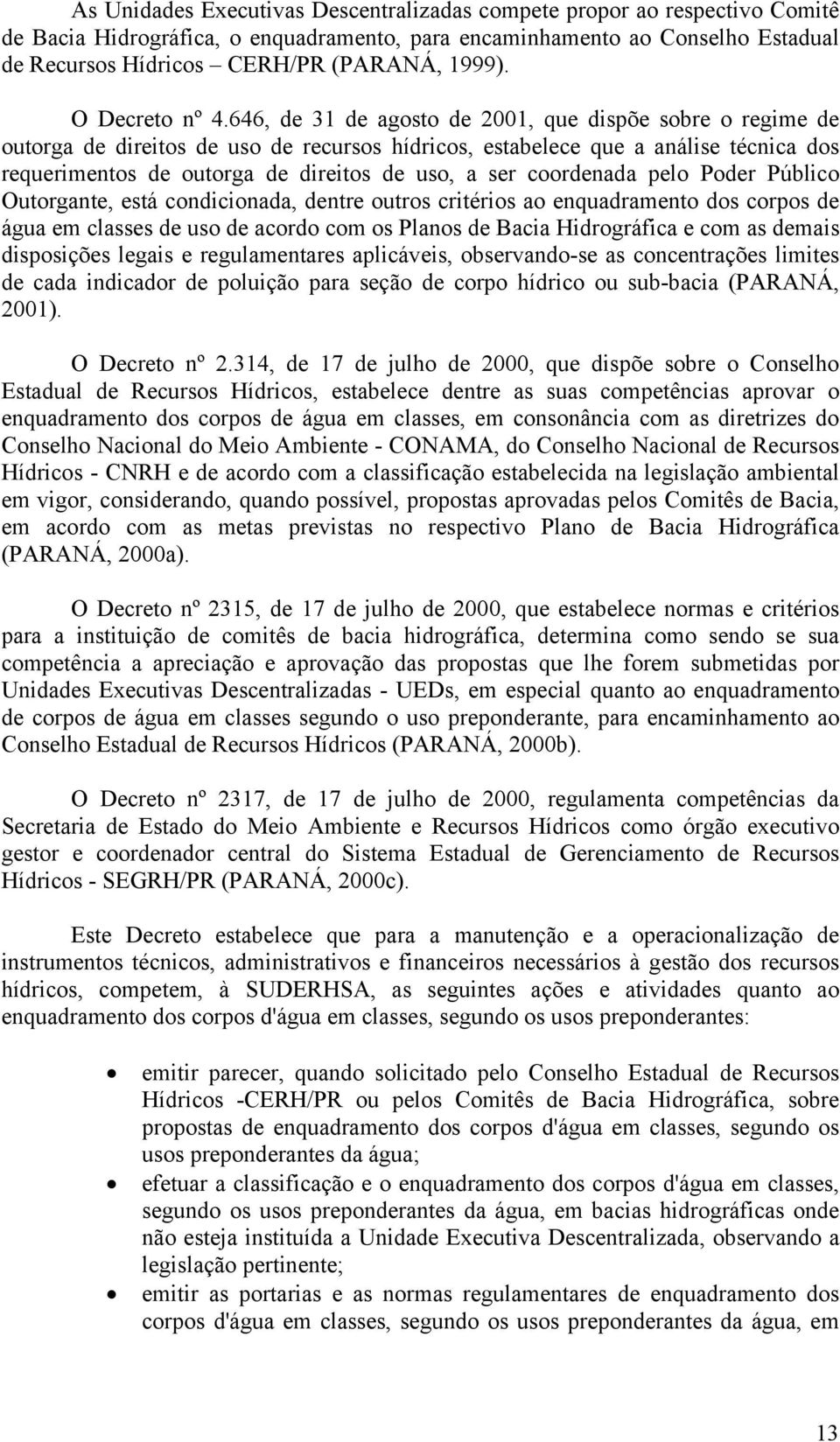 646, de 31 de agosto de 2001, que dispõe sobre o regime de outorga de direitos de uso de recursos hídricos, estabelece que a análise técnica dos requerimentos de outorga de direitos de uso, a ser