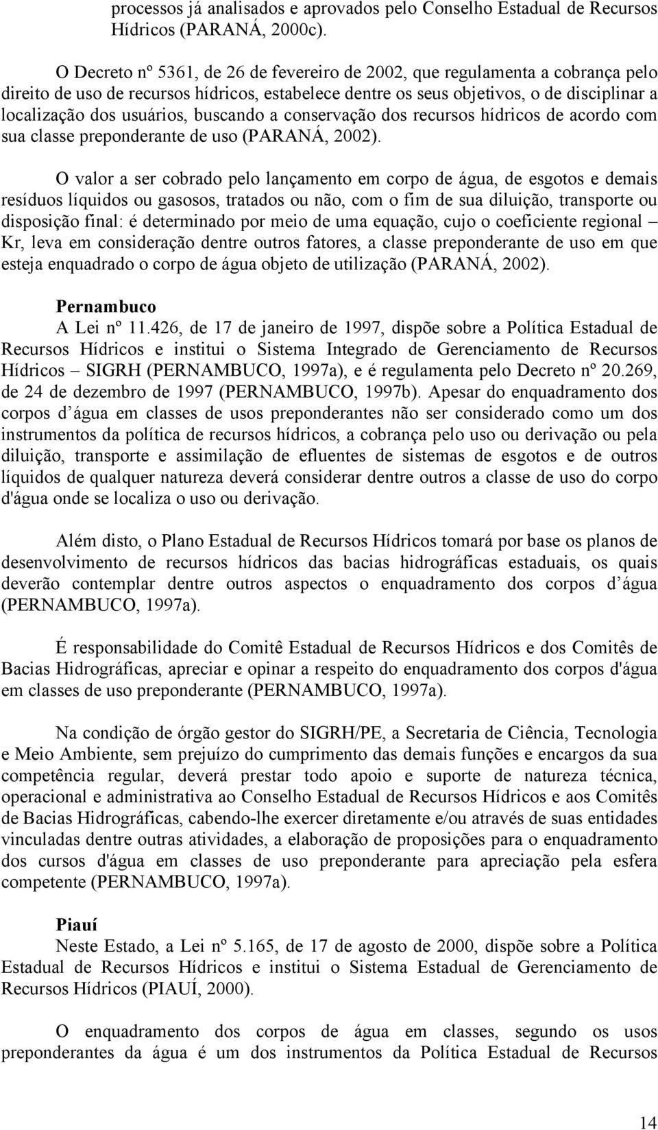 buscando a conservação dos recursos hídricos de acordo com sua classe preponderante de uso (PARANÁ, 2002).