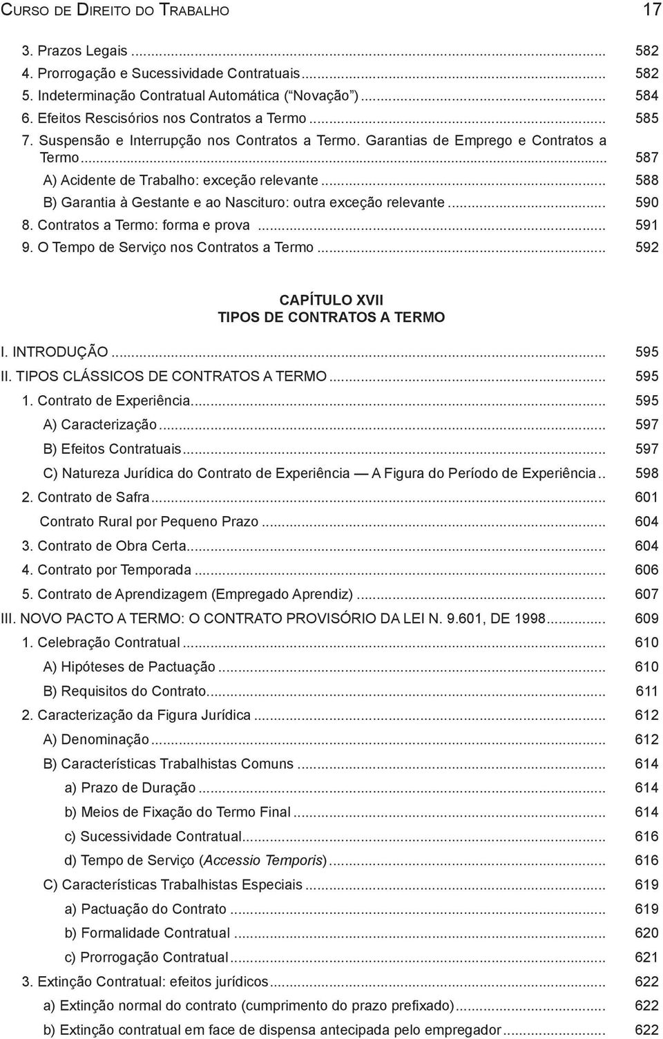 .. 588 B) Garantia à Gestante e ao Nascituro: outra exceção relevante... 590 8. Contratos a Termo: forma e prova... 591 9. O Tempo de Serviço nos Contratos a Termo.