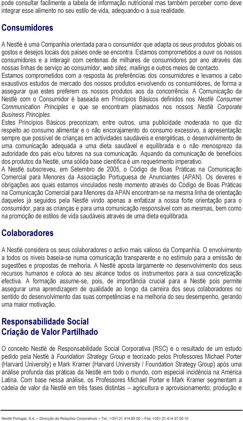 Estamos comprometidos a ouvir os nossos consumidores e a interagir com centenas de milhares de consumidores por ano através das nossas linhas de serviço ao consumidor, web sites, mailings e outros