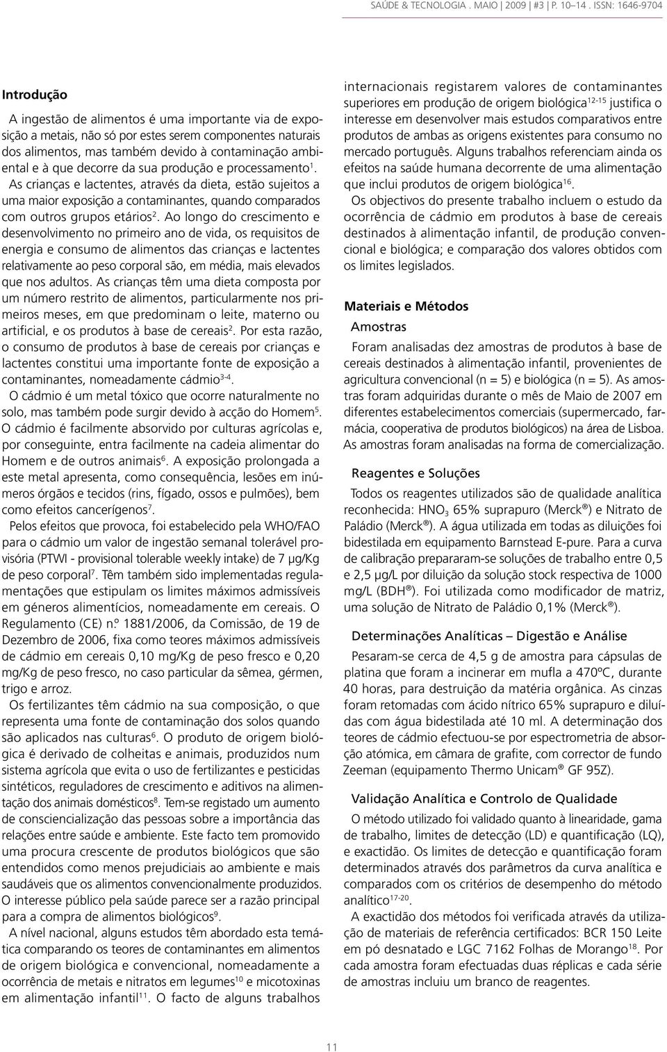 à que decorre da sua produção e processamento 1. As crianças e lactentes, através da dieta, estão sujeitos a uma maior exposição a contaminantes, quando comparados com outros grupos etários 2.