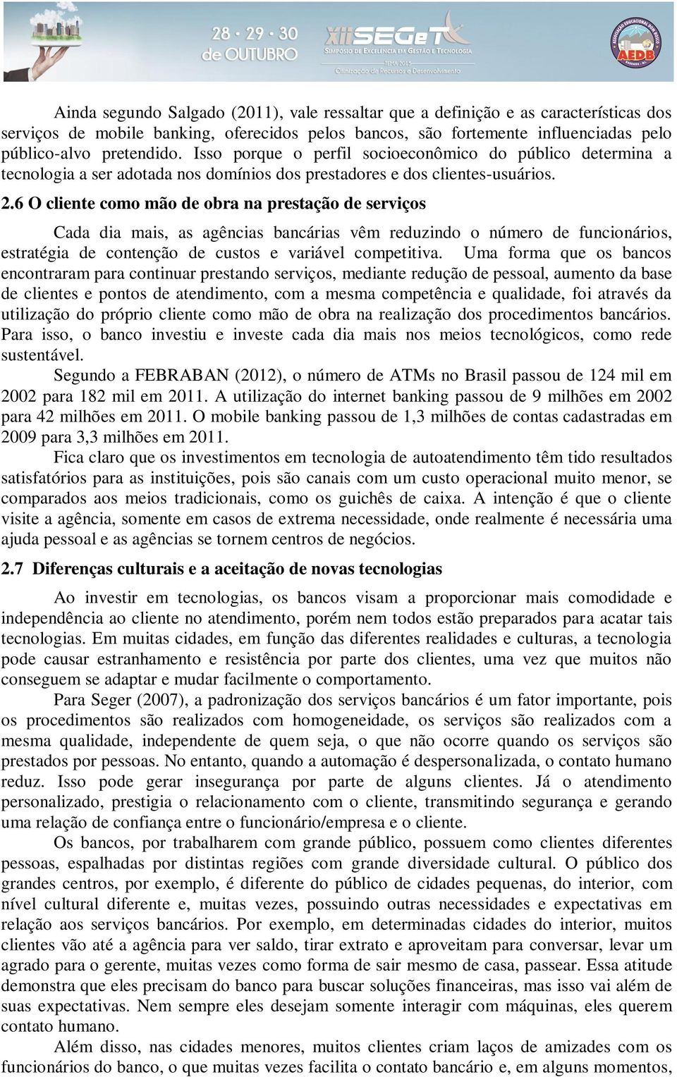 6 O cliente como mão de obra na prestação de serviços Cada dia mais, as agências bancárias vêm reduzindo o número de funcionários, estratégia de contenção de custos e variável competitiva.