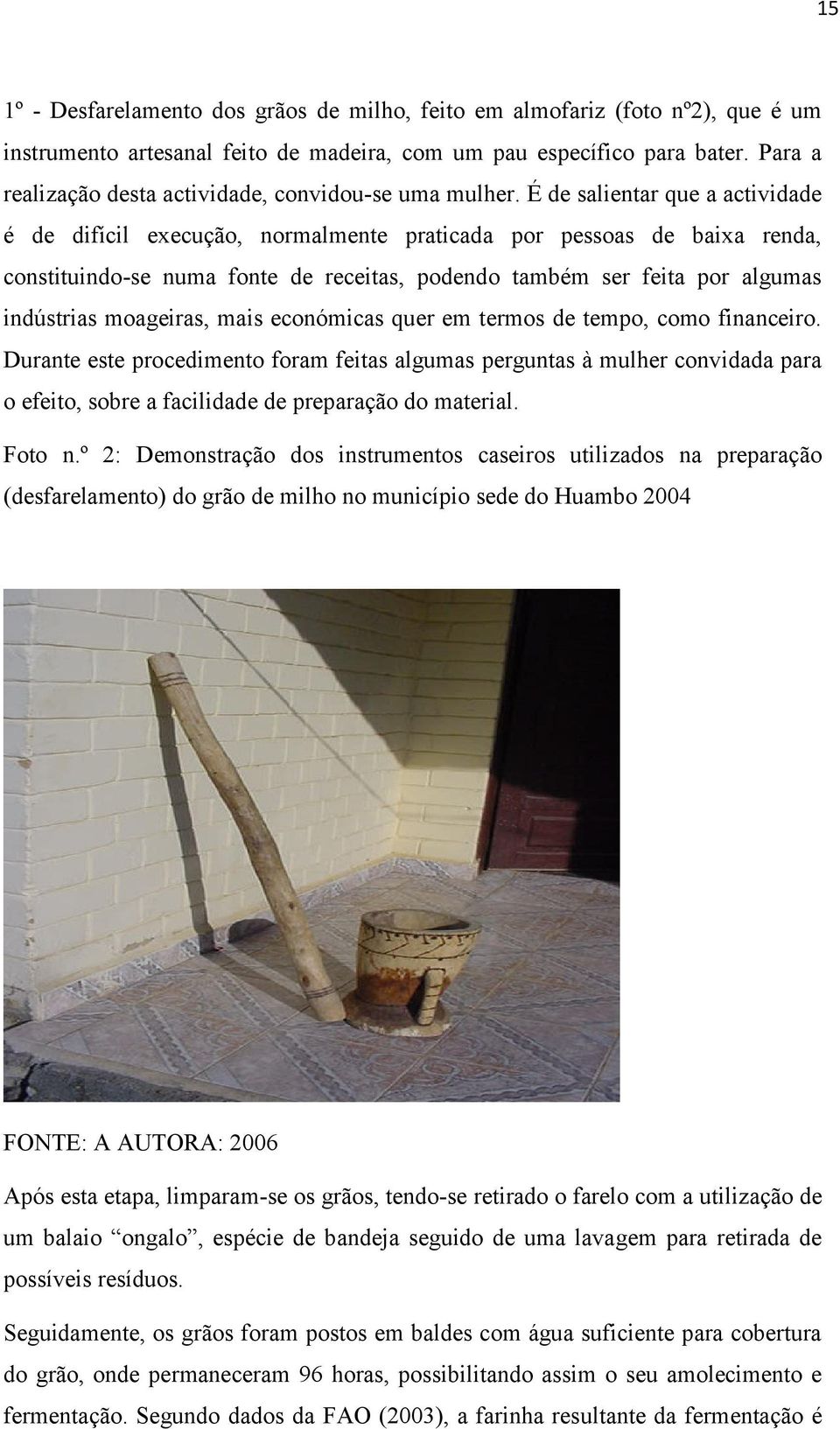 É de salientar que a actividade é de difícil execução, normalmente praticada por pessoas de baixa renda, constituindo-se numa fonte de receitas, podendo também ser feita por algumas indústrias