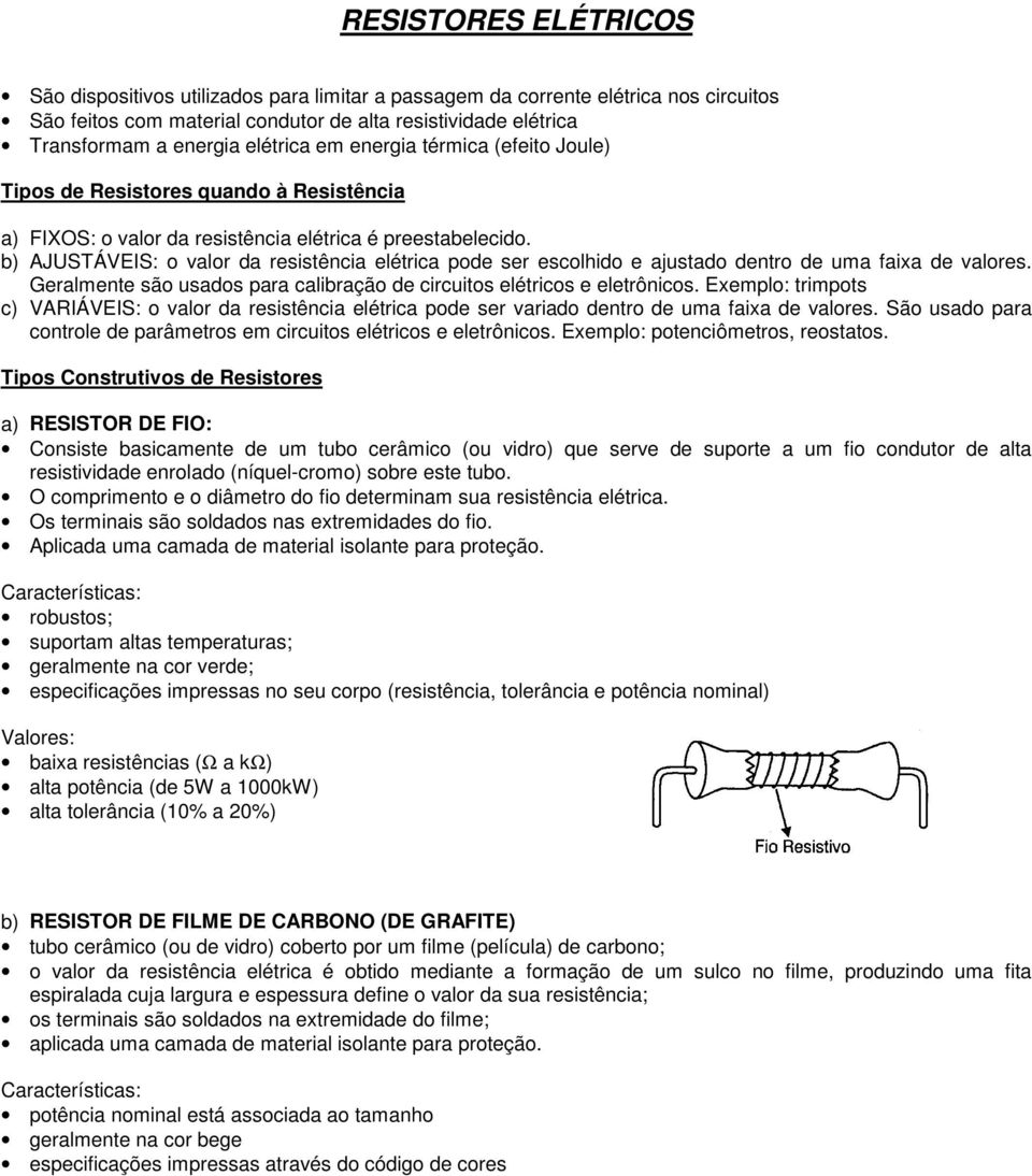 b) AJUSTÁVEIS: o valor da resistência elétrica pode ser escolhido e ajustado dentro de uma faixa de valores. Geralmente são usados para calibração de circuitos elétricos e eletrônicos.