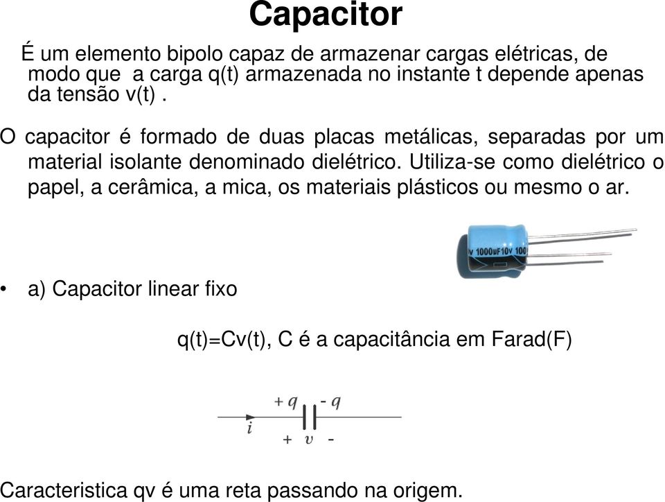 O capacitor é formado de duas placas metálicas, separadas por um material isolante denominado dielétrico.